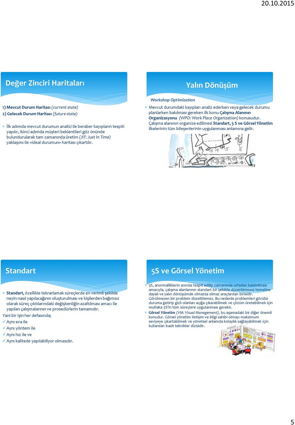 Workshop Optimization Mevcut durumdaki kayıpları analiz ederken veya gelecek durumu planlarken bakılması gereken ilk konu Çalışma Alanının Organizasyonu (WPO: Work Place Organization) konusudur.