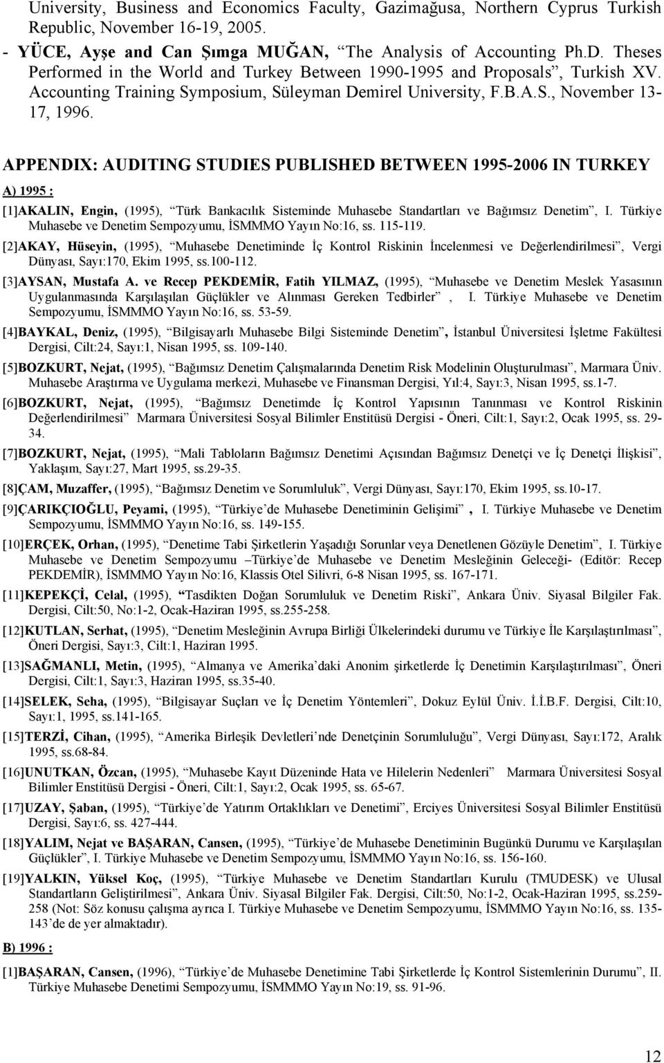 APPENDIX: AUDITING STUDIES PUBLISHED BETWEEN 1995-2006 IN TURKEY A) 1995 : [1]AKALIN, Engin, (1995), Türk Bankacılık Sisteminde Muhasebe Standartları ve Bağımsız Denetim, I.