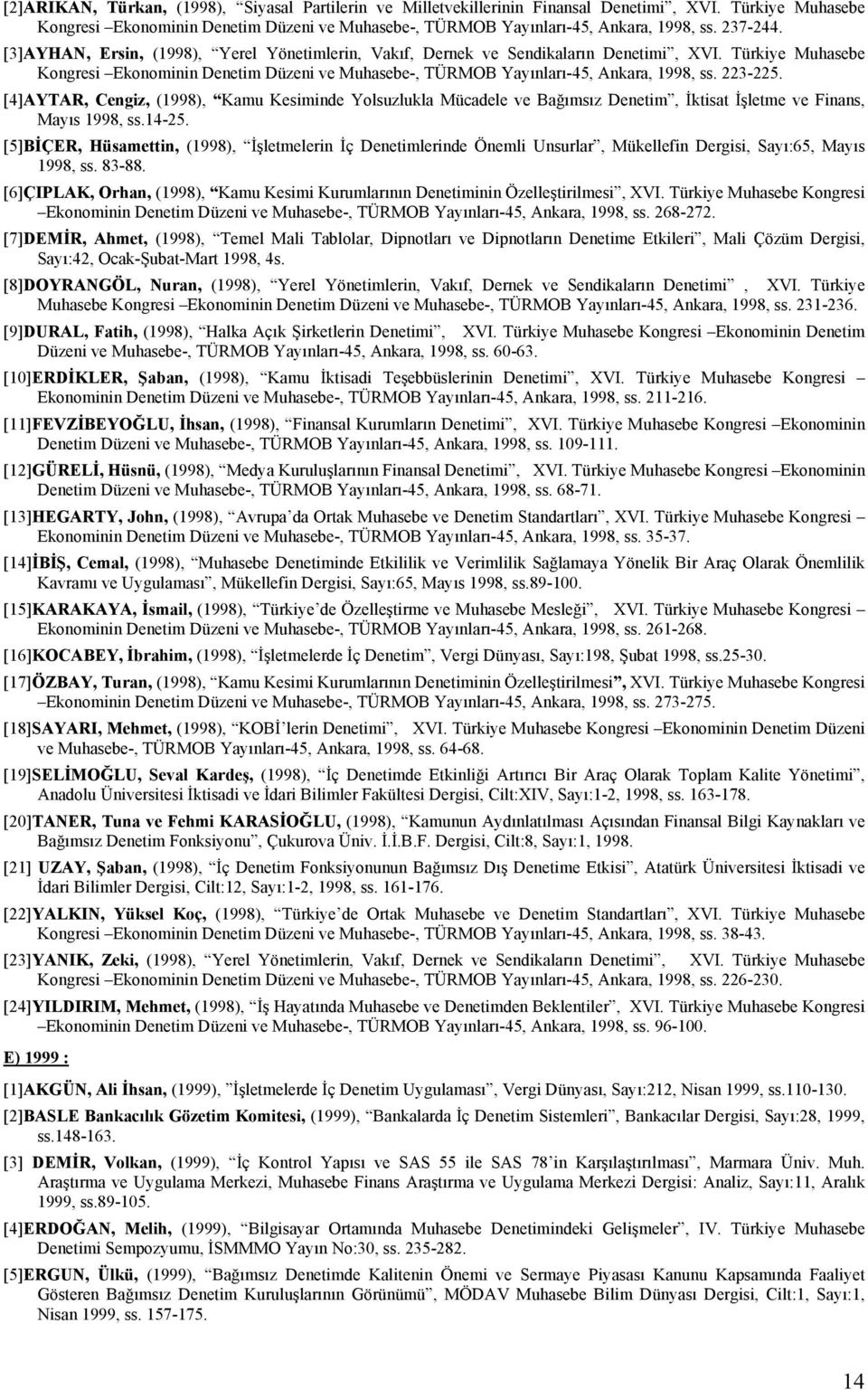 Türkiye Muhasebe Kongresi Ekonominin Denetim Düzeni ve Muhasebe-, TÜRMOB Yayınları-45, Ankara, 1998, ss. 223-225.