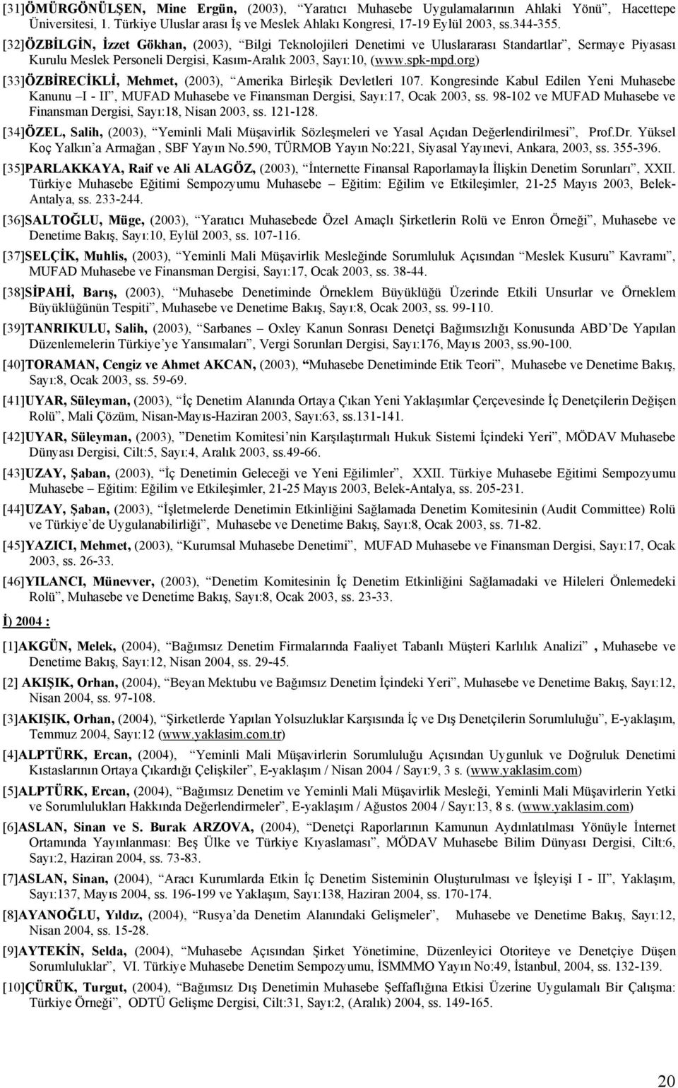 org) [33]ÖZBİRECİKLİ, Mehmet, (2003), Amerika Birleşik Devletleri 107. Kongresinde Kabul Edilen Yeni Muhasebe Kanunu I - II, MUFAD Muhasebe ve Finansman Dergisi, Sayı:17, Ocak 2003, ss.