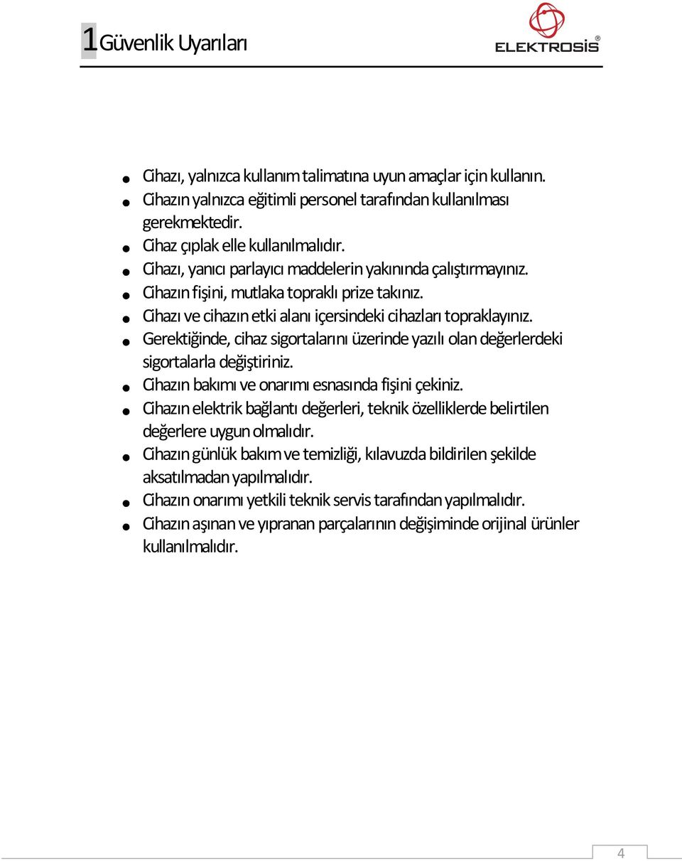 Gerektiğinde, cihaz sigortalarını üzerinde yazılı olan değerlerdeki sigortalarla değiştiriniz. Cihazın bakımı ve onarımı esnasında fişini çekiniz.