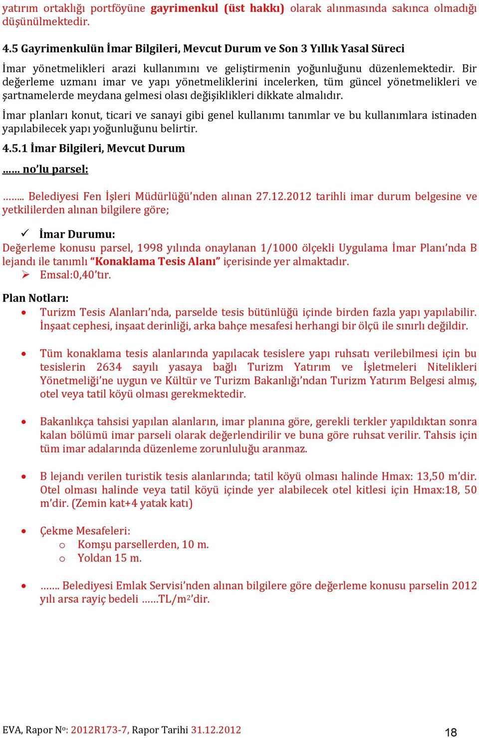 Bir değerleme uzmanı imar ve yapı yönetmeliklerini incelerken, tüm güncel yönetmelikleri ve şartnamelerde meydana gelmesi olası değişiklikleri dikkate almalıdır.