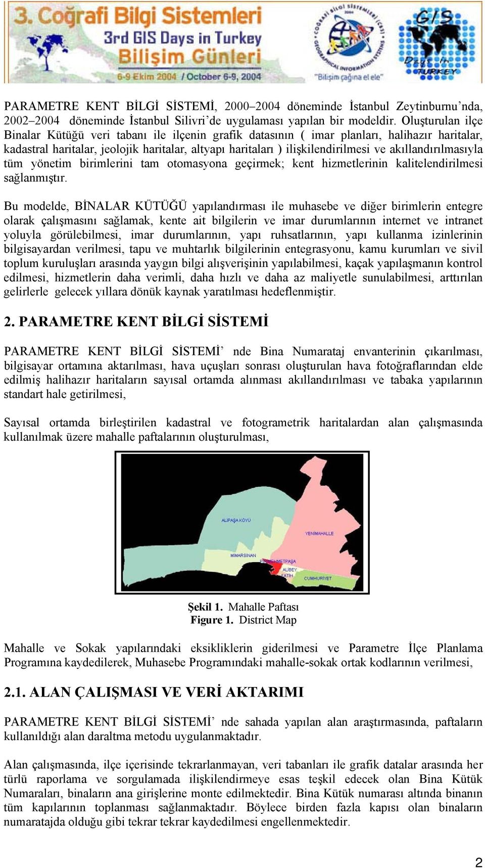 akıllandırılmasıyla tüm yönetim birimlerini tam otomasyona geçirmek; kent hizmetlerinin kalitelendirilmesi sağlanmıştır.