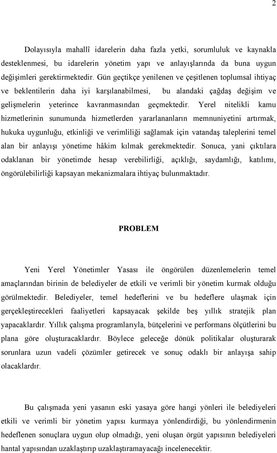 Yerel nitelikli kamu hizmetlerinin sunumunda hizmetlerden yararlananların memnuniyetini artırmak, hukuka uygunluğu, etkinliği ve verimliliği sağlamak için vatandaş taleplerini temel alan bir anlayışı