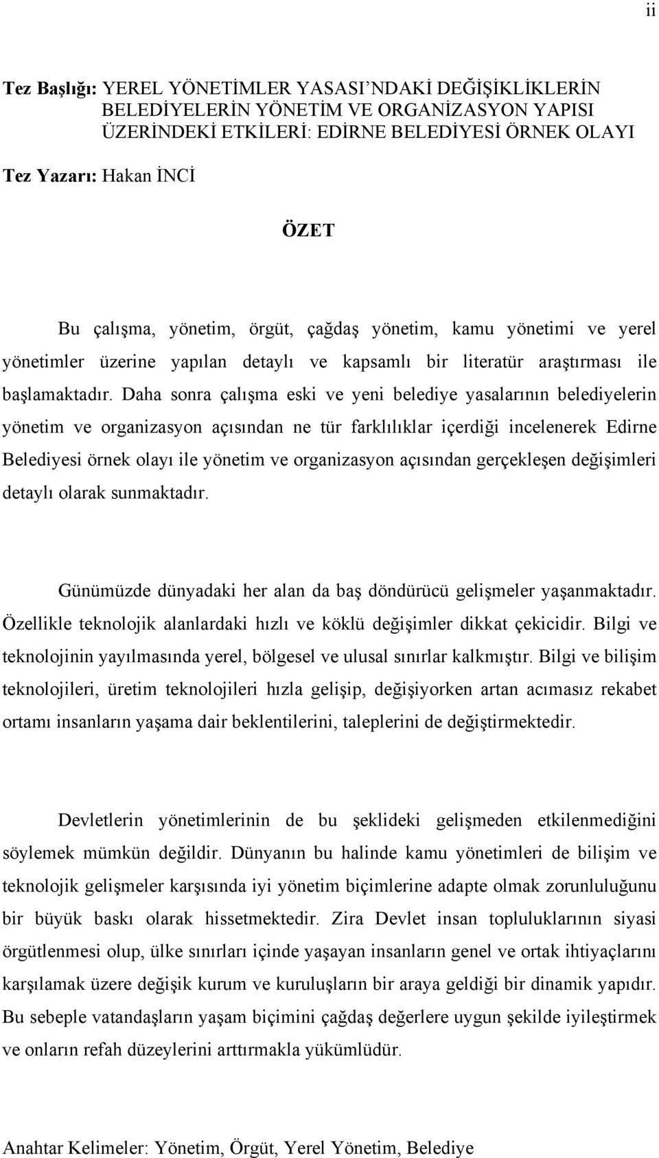 Daha sonra çalışma eski ve yeni belediye yasalarının belediyelerin yönetim ve organizasyon açısından ne tür farklılıklar içerdiği incelenerek Edirne Belediyesi örnek olayı ile yönetim ve organizasyon