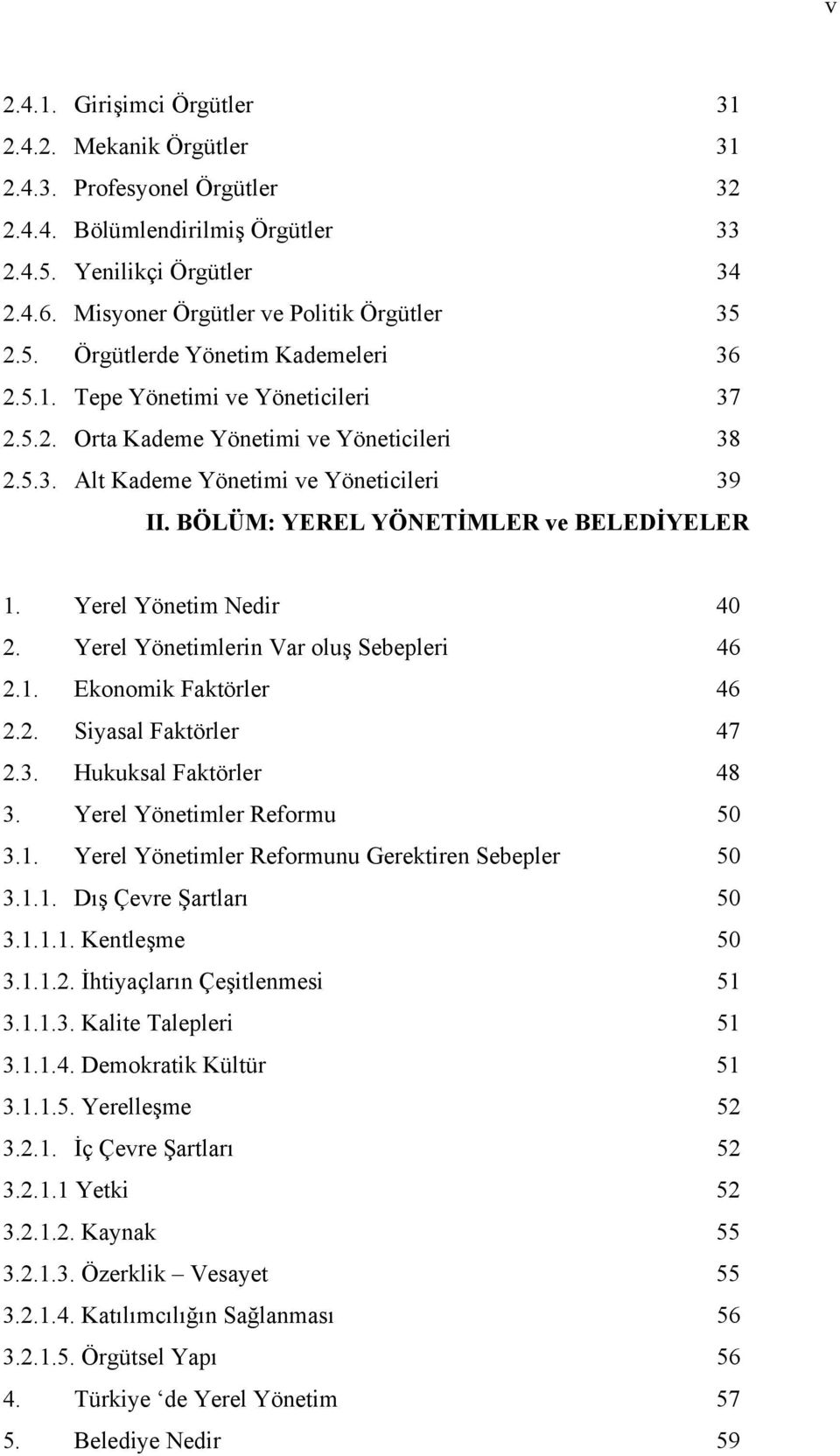 BÖLÜM: YEREL YÖNETİMLER ve BELEDİYELER 1. Yerel Yönetim Nedir 40 2. Yerel Yönetimlerin Var oluş Sebepleri 46 2.1. Ekonomik Faktörler 46 2.2. Siyasal Faktörler 47 2.3. Hukuksal Faktörler 48 3.