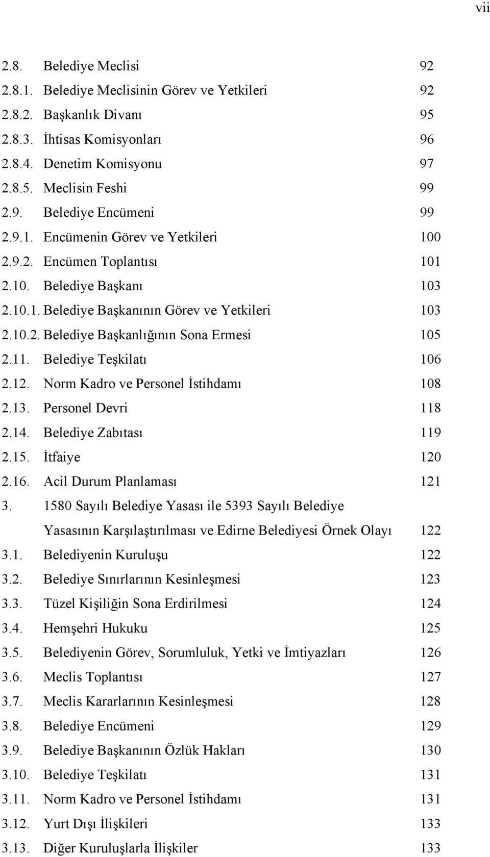 Belediye Teşkilatı 106 2.12. Norm Kadro ve Personel İstihdamı 108 2.13. Personel Devri 118 2.14. Belediye Zabıtası 119 2.15. İtfaiye 120 2.16. Acil Durum Planlaması 121 3.