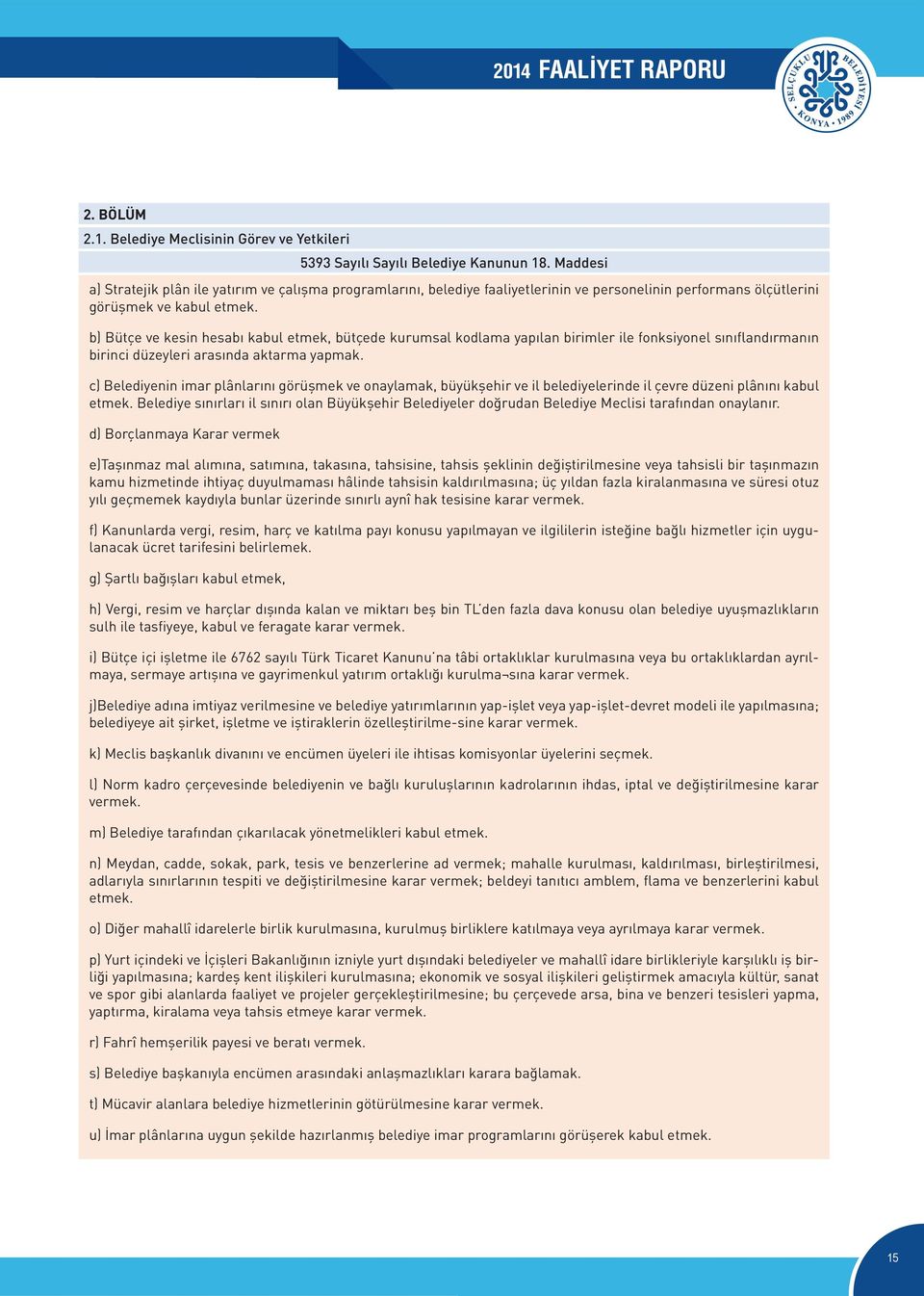 b) Bütçe ve kesin hesabı kabul etmek, bütçede kurumsal kodlama yapılan birimler ile fonksiyonel sınıflandırmanın birinci düzeyleri arasında aktarma yapmak.