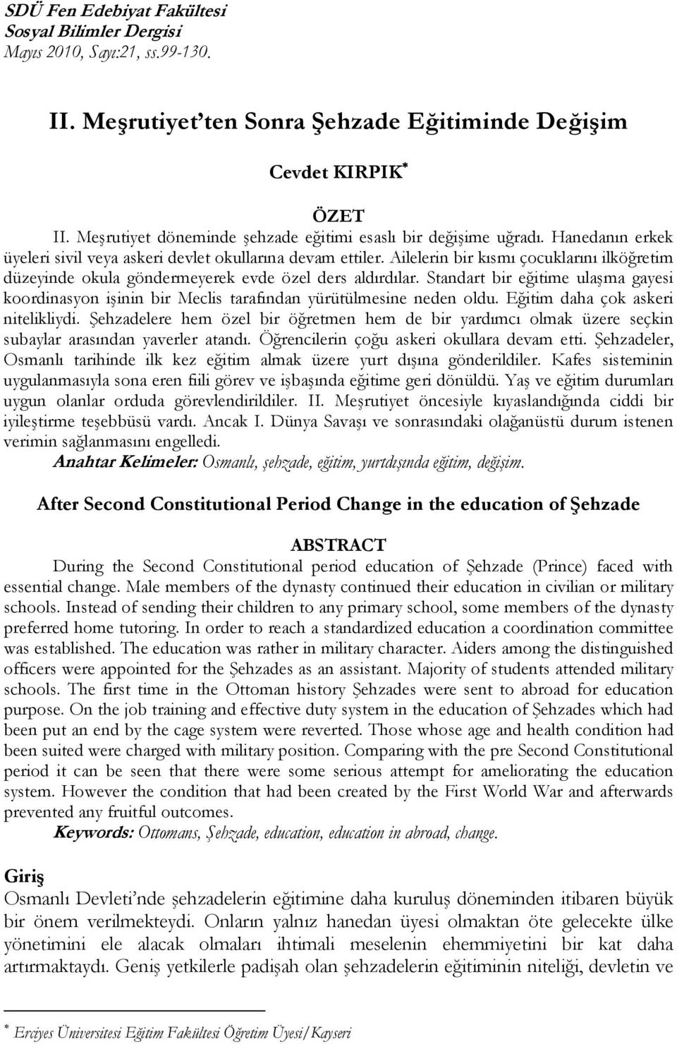 Ailelerin bir kısmı çocuklarını ilköğretim düzeyinde okula göndermeyerek evde özel ders aldırdılar.