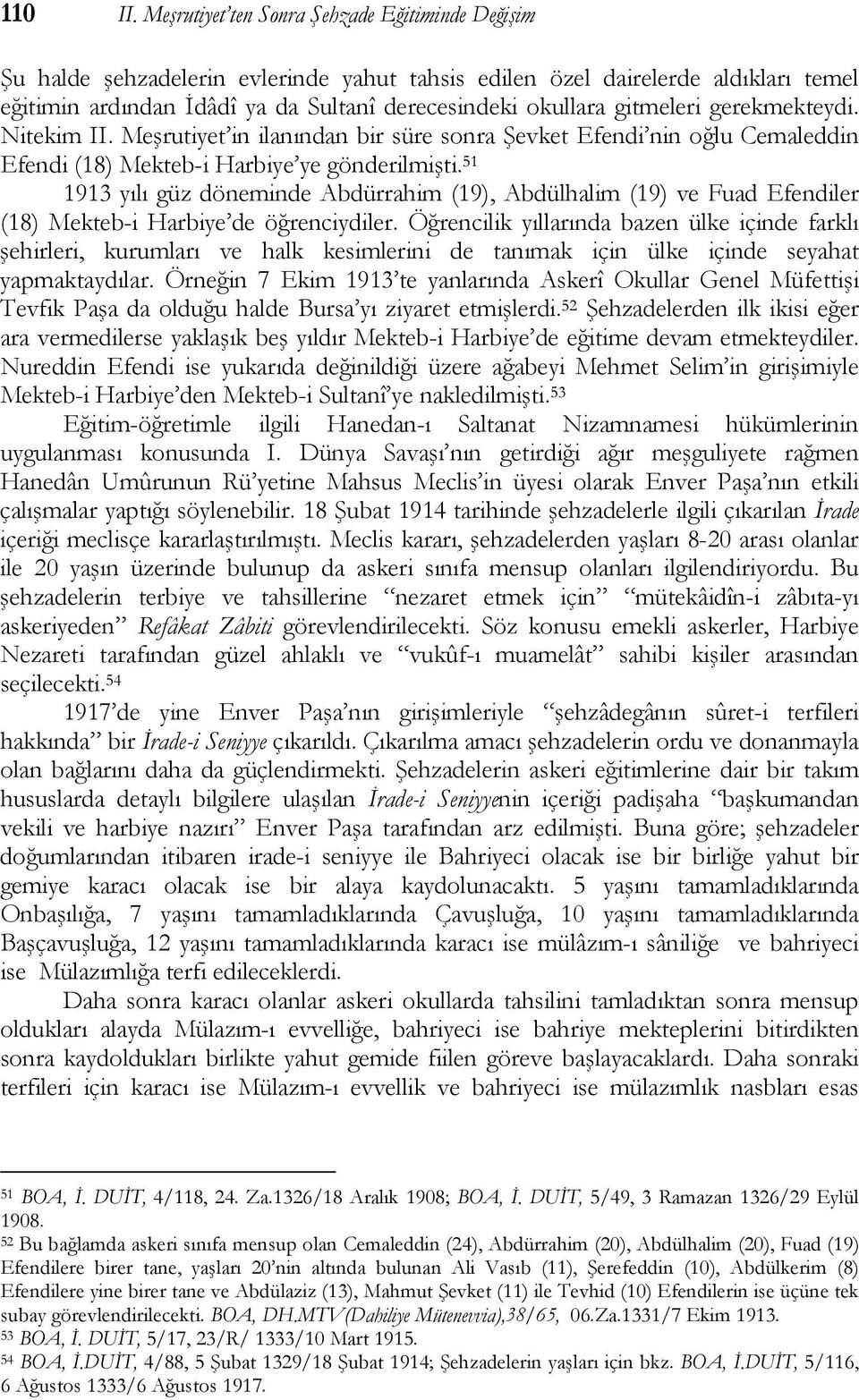 gitmeleri gerekmekteydi. Nitekim II. Meşrutiyet in ilanından bir süre sonra Şevket Efendi nin oğlu Cemaleddin Efendi (18) Mekteb-i Harbiye ye gönderilmişti.