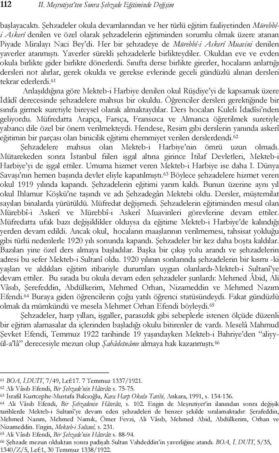 Her bir şehzadeye de Mürebbî-i Askerî Muavini denilen yaverler atanmıştı. Yaverler sürekli şehzadelerle birlikteydiler. Okuldan eve ve evden okula birlikte gider birlikte dönerlerdi.