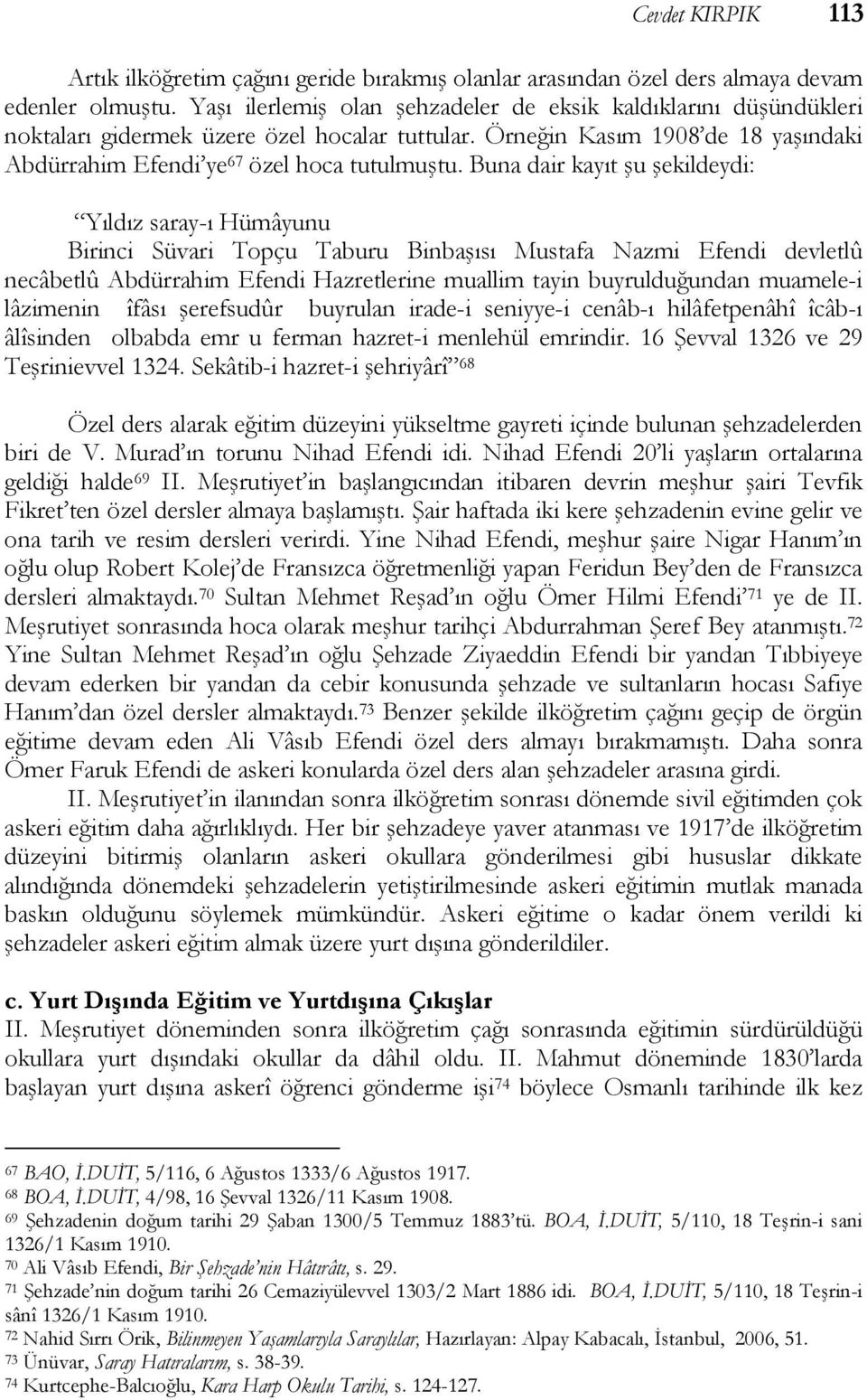 Buna dair kayıt şu şekildeydi: Yıldız saray-ı Hümâyunu Birinci Süvari Topçu Taburu Binbaşısı Mustafa Nazmi Efendi devletlû necâbetlû Abdürrahim Efendi Hazretlerine muallim tayin buyrulduğundan