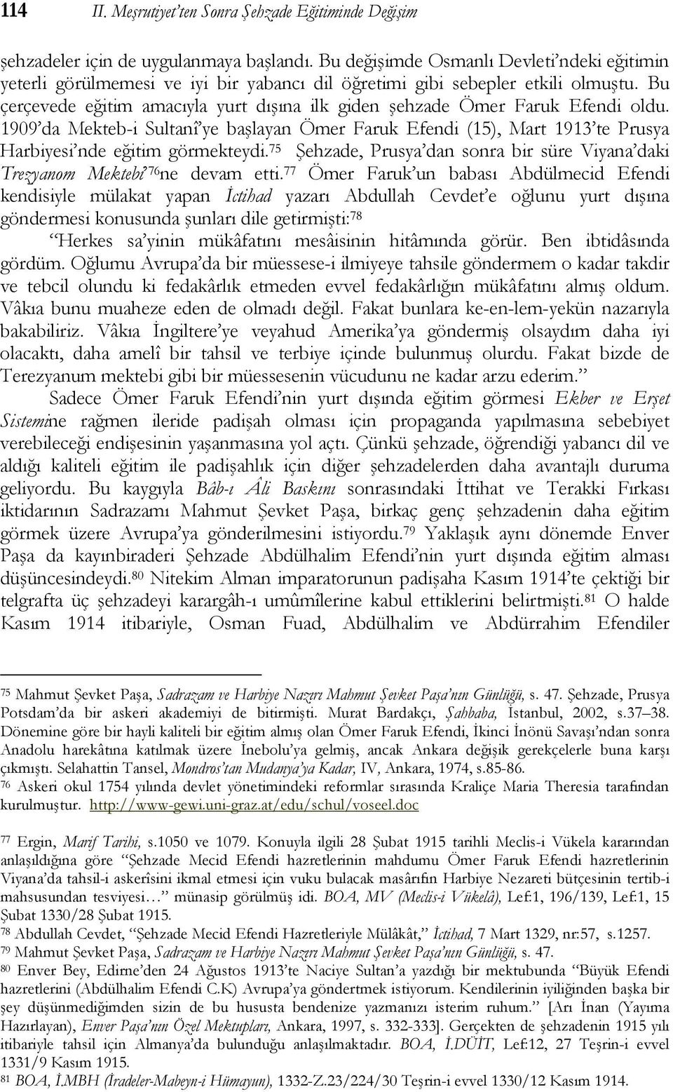 Bu çerçevede eğitim amacıyla yurt dışına ilk giden şehzade Ömer Faruk Efendi oldu. 1909 da Mekteb-i Sultanî ye başlayan Ömer Faruk Efendi (15), Mart 1913 te Prusya Harbiyesi nde eğitim görmekteydi.