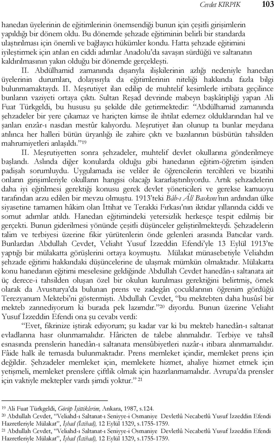 Hatta şehzade eğitimini iyileştirmek için atılan en ciddi adımlar Anadolu da savaşın sürdüğü ve saltanatın kaldırılmasının yakın olduğu bir dönemde gerçekleşti. II.