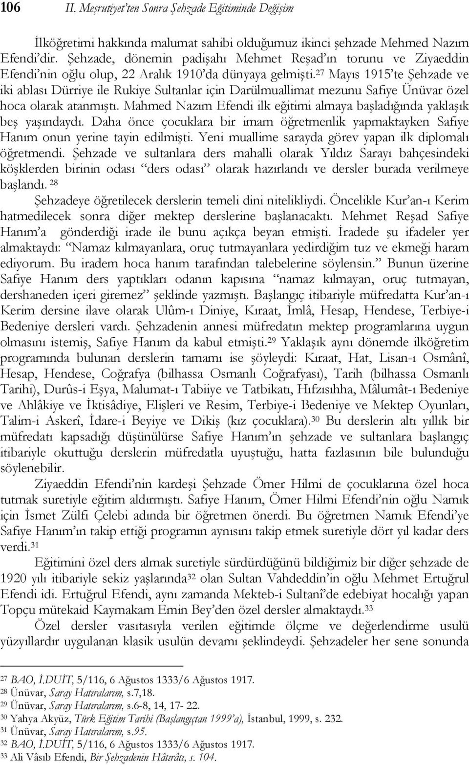 27 Mayıs 1915 te Şehzade ve iki ablası Dürriye ile Rukiye Sultanlar için Darülmuallimat mezunu Safiye Ünüvar özel hoca olarak atanmıştı.