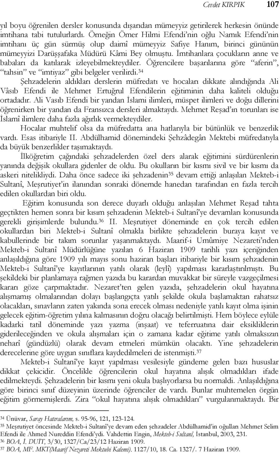 İmtihanlara çocukların anne ve babaları da katılarak izleyebilmekteydiler. Öğrencilere başarılarına göre aferin, tahsin ve imtiyaz gibi belgeler verilirdi.