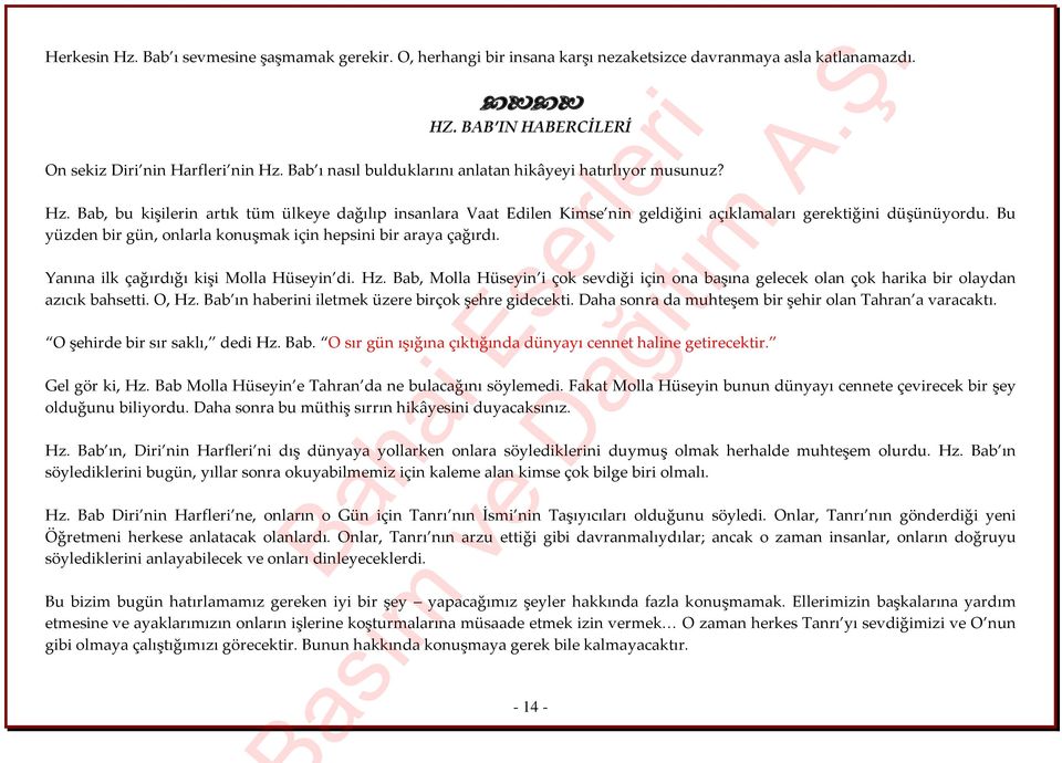 Bu yüzden bir gün, onlarla konuşmak için hepsini bir araya çağırdı. Yanına ilk çağırdığı kişi Molla Hüseyin di. Hz.