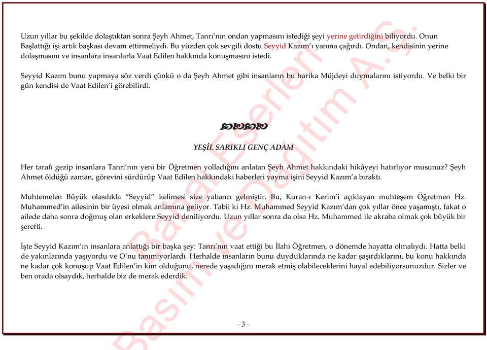 Seyyid Kazım bunu yapmaya söz verdi çünkü o da Şeyh Ahmet gibi insanların bu harika Müjdeyi duymalarını istiyordu. Ve belki bir gün kendisi de Vaat Edilen i görebilirdi.