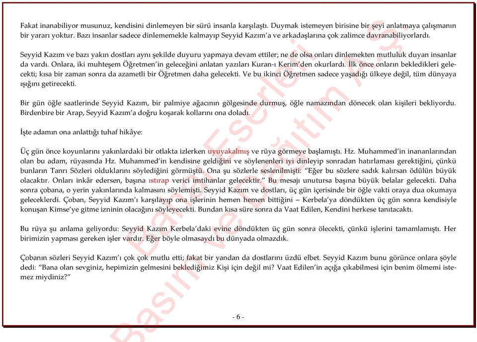 Seyyid Kazım ve bazı yakın dostları aynı şekilde duyuru yapmaya devam ettiler; ne de olsa onları dinlemekten mutluluk duyan insanlar da vardı.