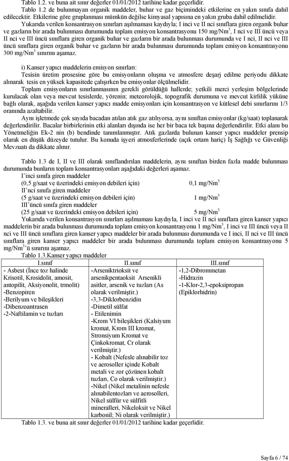 Yukarıda verilen konsantrasyon sınırları aşılmaması kaydıyla; I inci ve II nci sınıflara giren organik buhar ve gazların bir arada bulunması durumunda toplam emisyon konsantrasyonu 150 mg/nm 3, I nci