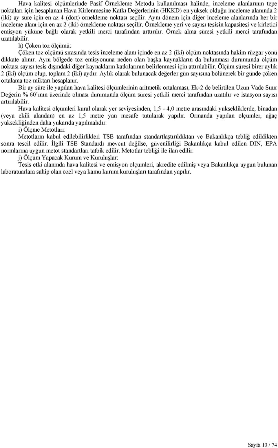 Örnekleme yeri ve sayısı tesisin kapasitesi ve kirletici emisyon yüküne bağlı olarak yetkili merci tarafından arttırılır. Örnek alma süresi yetkili merci tarafından uzatılabilir.