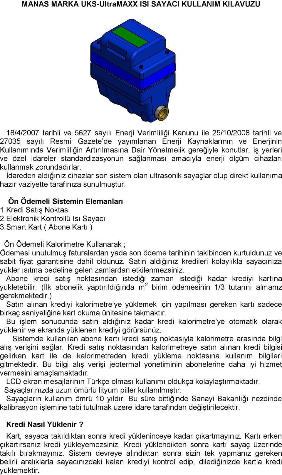 kullanmak zorundadırlar. İdareden aldığınız cihazlar son sistem olan ultrasonik sayaçlar olup direkt kullanıma hazır vaziyette tarafınıza sunulmuştur. Ön Ödemeli Sistemin Elemanları 1.