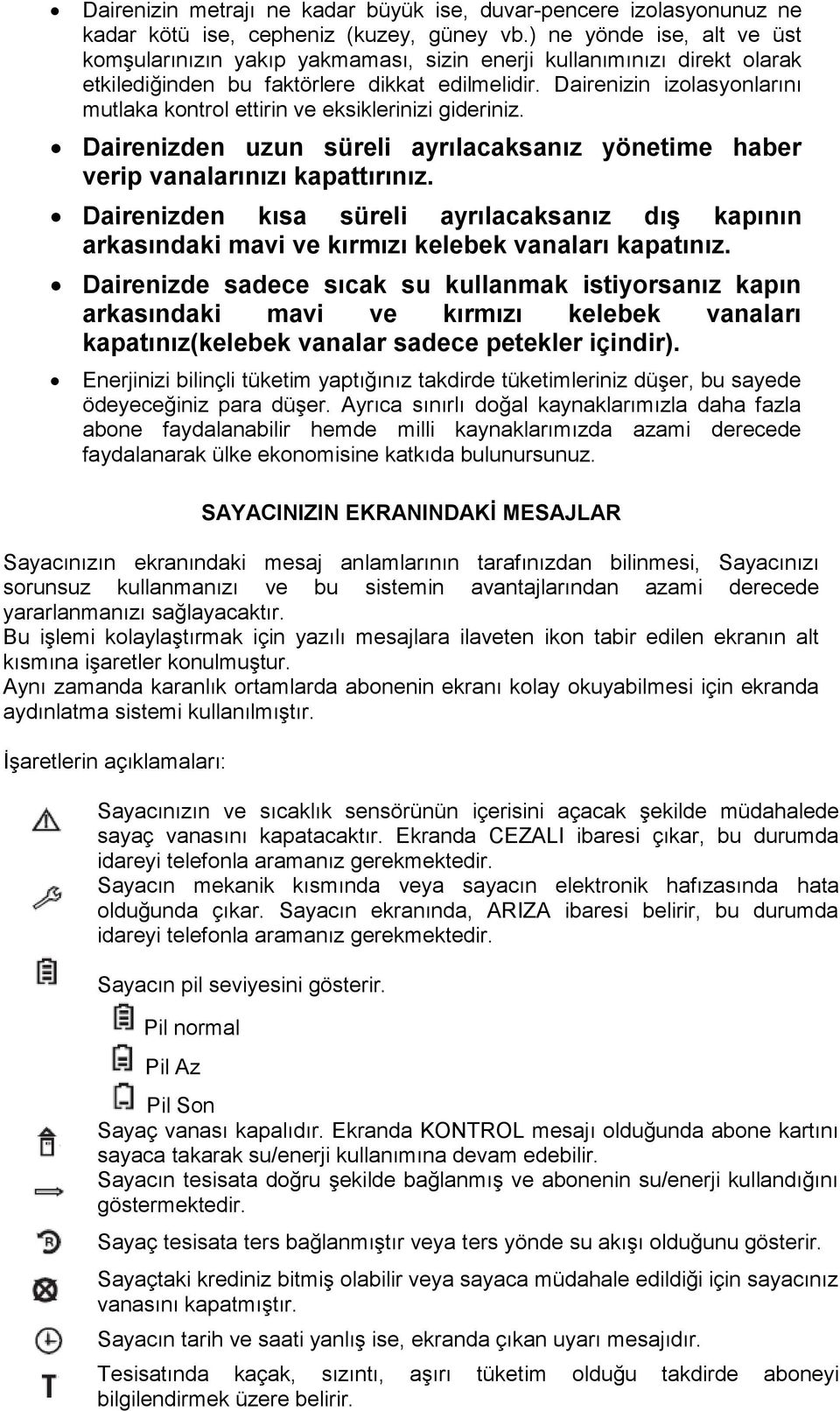 Dairenizin izolasyonlarını mutlaka kontrol ettirin ve eksiklerinizi gideriniz. Dairenizden uzun süreli ayrılacaksanız yönetime haber verip vanalarınızı kapattırınız.