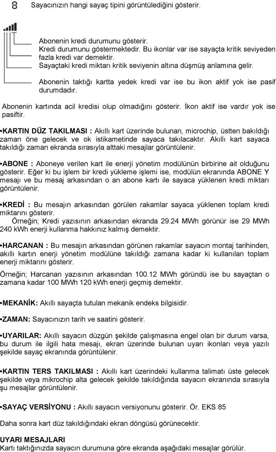 Abonenin kartında acil kredisi olup olmadığını gösterir. İkon aktif ise vardır yok ise pasiftir.