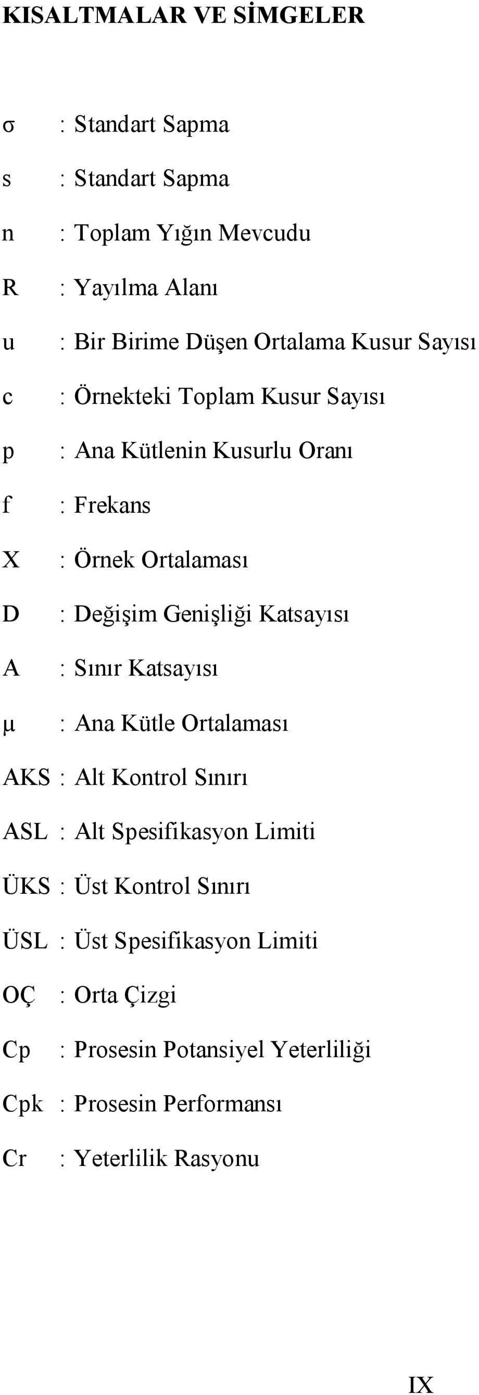 Genişliği Katsayısı : Sınır Katsayısı µ : Ana Kütle Ortalaması AKS : Alt Kontrol Sınırı ASL : Alt Spesifikasyon Limiti ÜKS : Üst