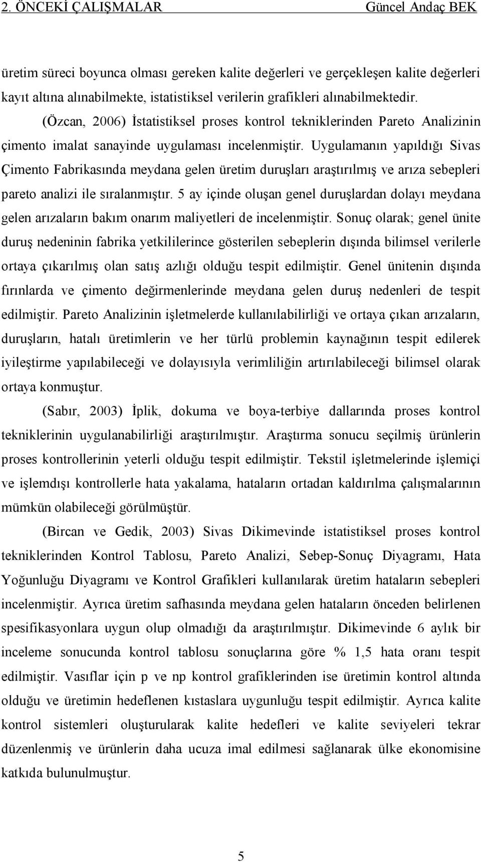 Uygulamanın yapıldığı Sivas Çimento Fabrikasında meydana gelen üretim duruşları araştırılmış ve arıza sebepleri pareto analizi ile sıralanmıştır.