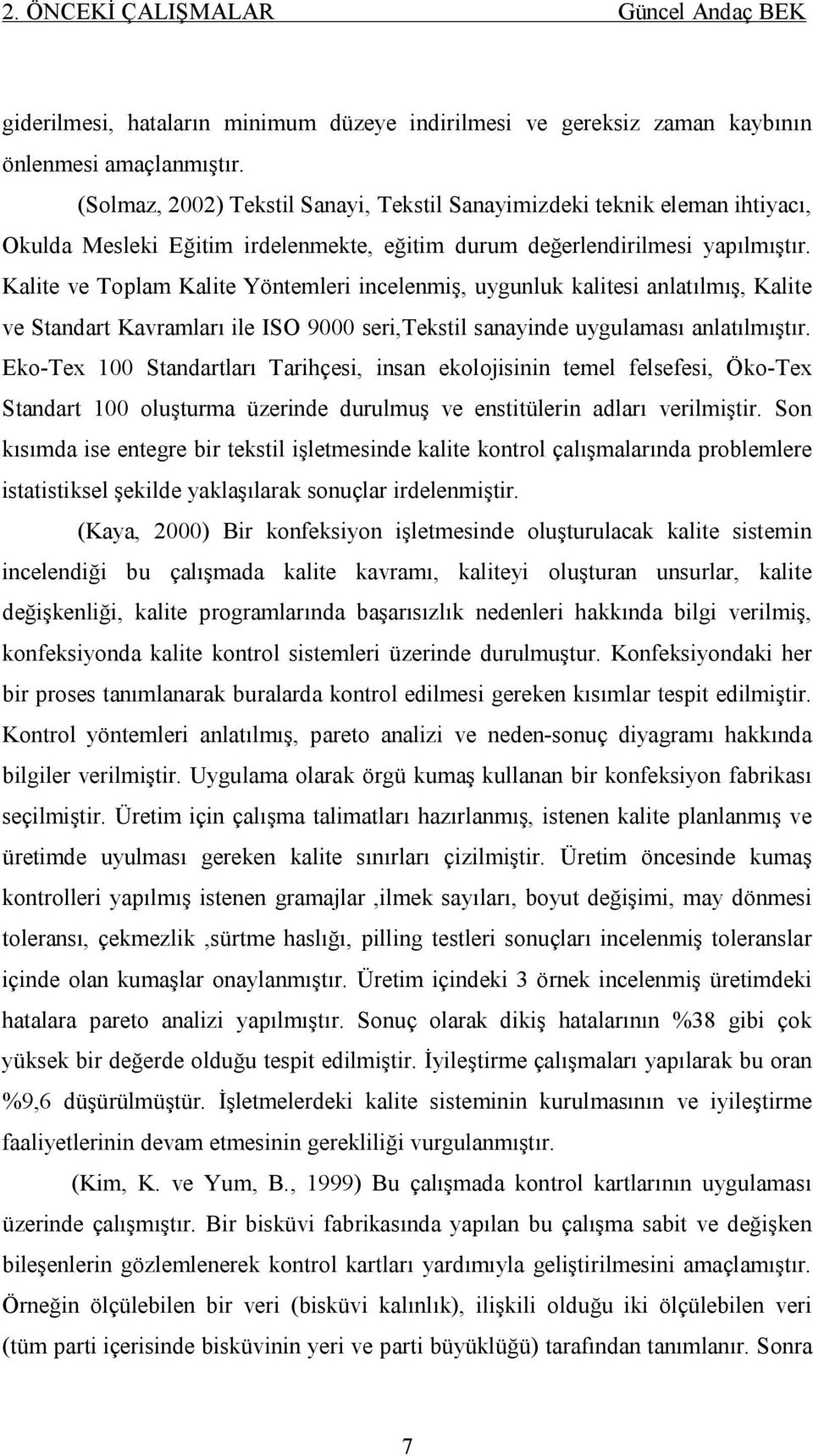 Kalite ve Toplam Kalite Yöntemleri incelenmiş, uygunluk kalitesi anlatılmış, Kalite ve Standart Kavramları ile ISO 9000 seri,tekstil sanayinde uygulaması anlatılmıştır.