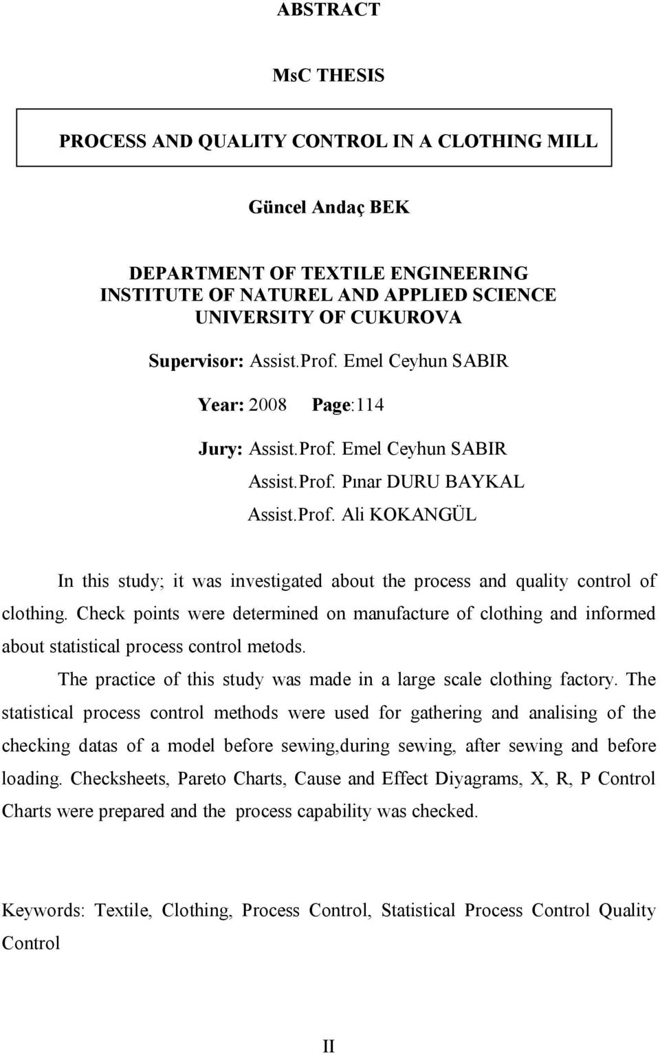 Check points were determined on manufacture of clothing and informed about statistical process control metods. The practice of this study was made in a large scale clothing factory.