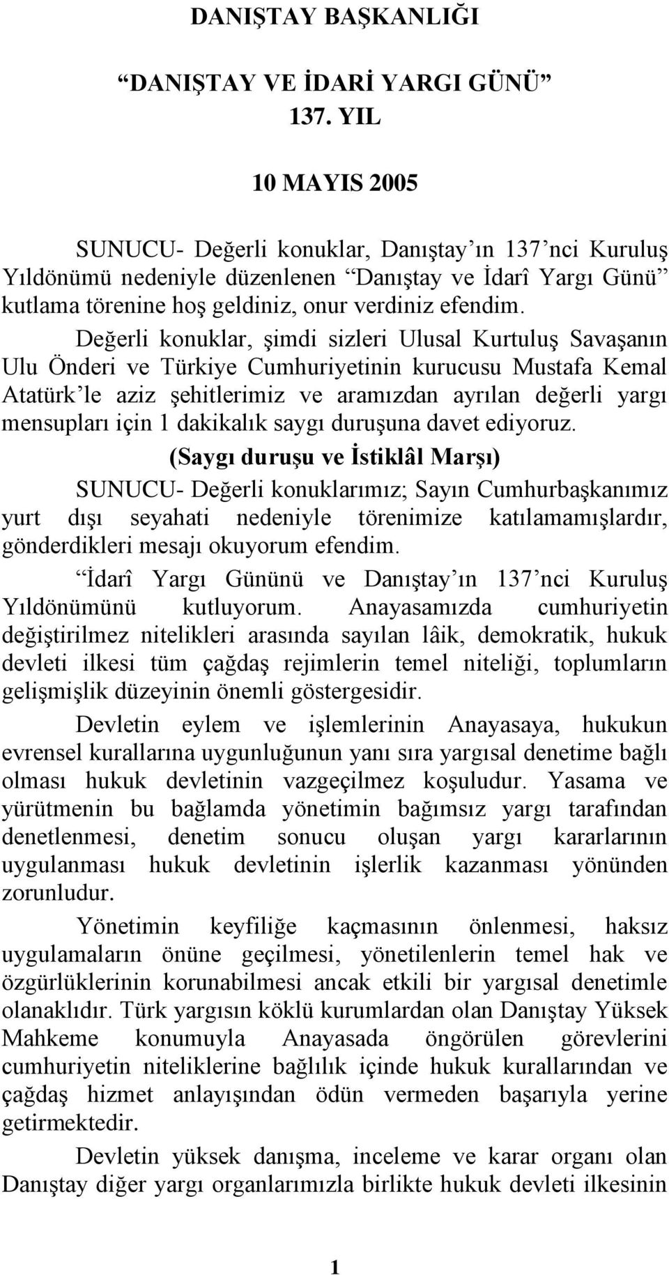 Değerli konuklar, şimdi sizleri Ulusal Kurtuluş Savaşanın Ulu Önderi ve Türkiye Cumhuriyetinin kurucusu Mustafa Kemal Atatürk le aziz şehitlerimiz ve aramızdan ayrılan değerli yargı mensupları için 1