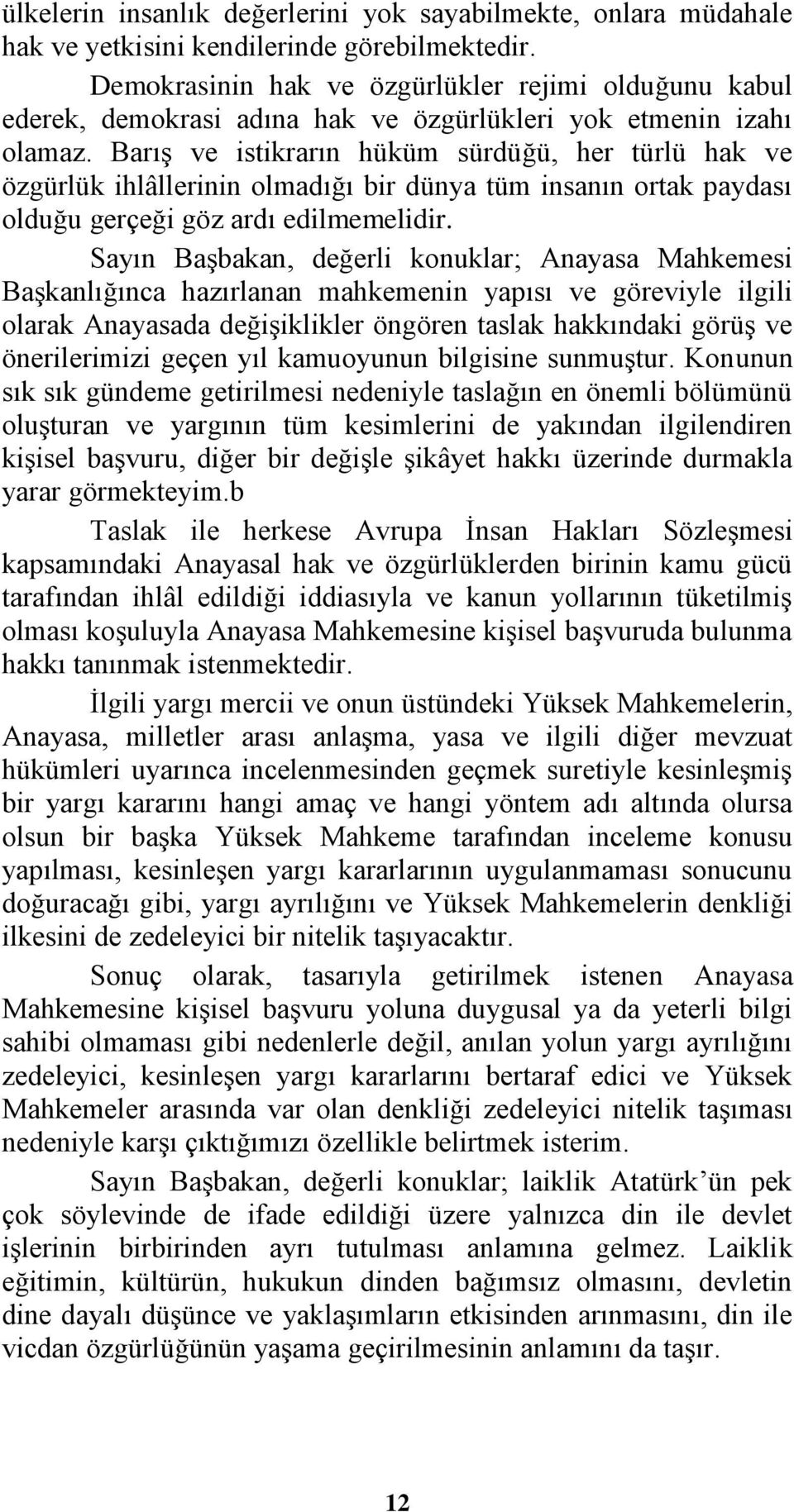 Barış ve istikrarın hüküm sürdüğü, her türlü hak ve özgürlük ihlâllerinin olmadığı bir dünya tüm insanın ortak paydası olduğu gerçeği göz ardı edilmemelidir.