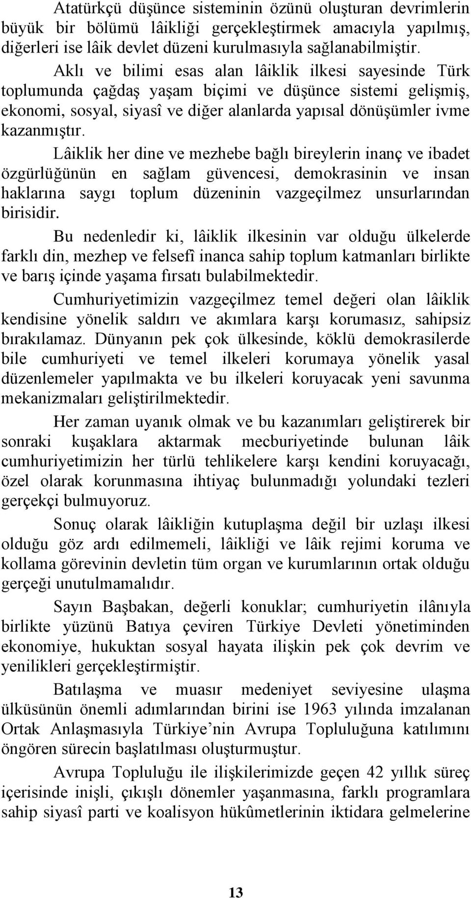 Lâiklik her dine ve mezhebe bağlı bireylerin inanç ve ibadet özgürlüğünün en sağlam güvencesi, demokrasinin ve insan haklarına saygı toplum düzeninin vazgeçilmez unsurlarından birisidir.