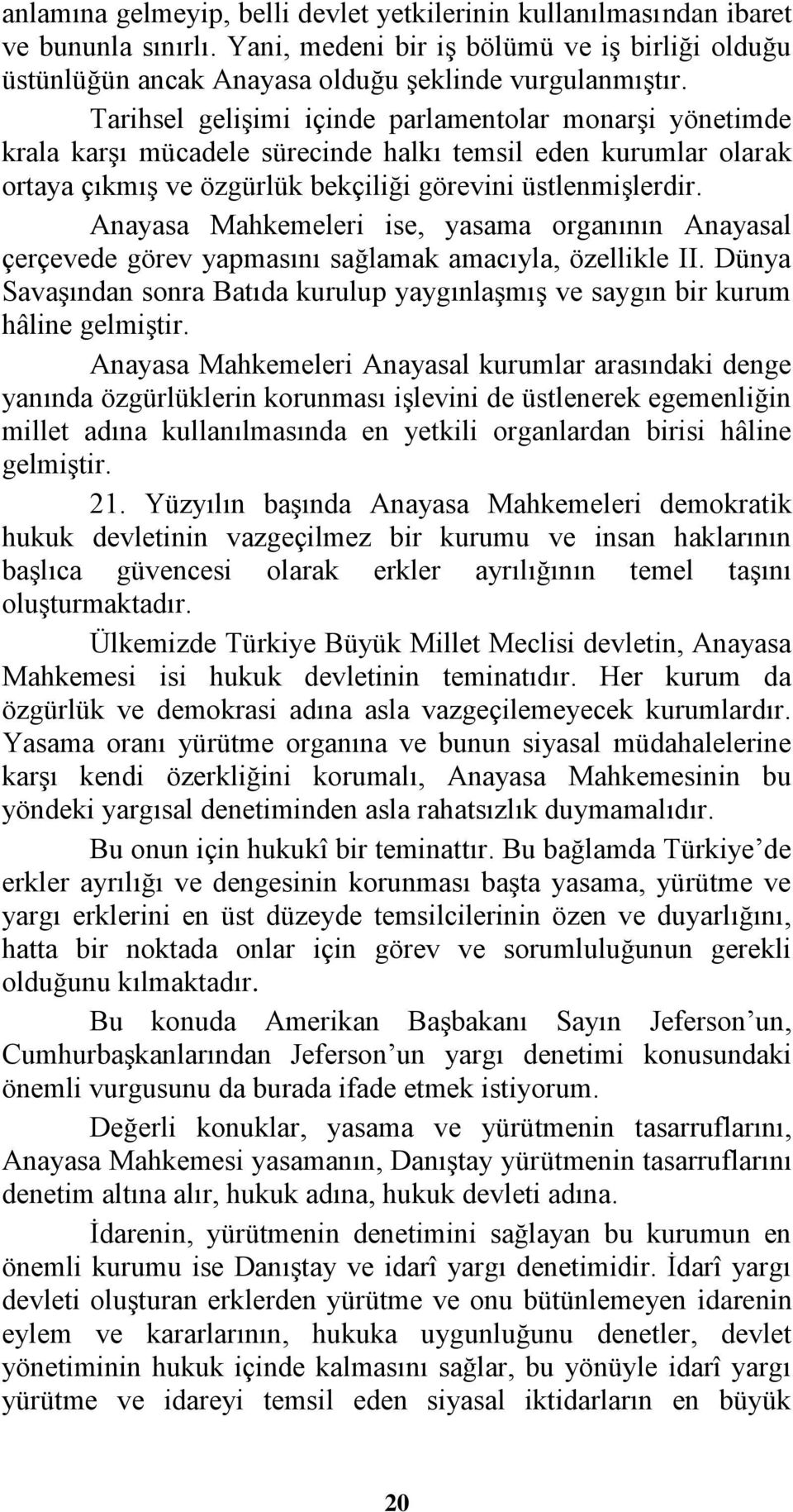 Anayasa Mahkemeleri ise, yasama organının Anayasal çerçevede görev yapmasını sağlamak amacıyla, özellikle II. Dünya Savaşından sonra Batıda kurulup yaygınlaşmış ve saygın bir kurum hâline gelmiştir.