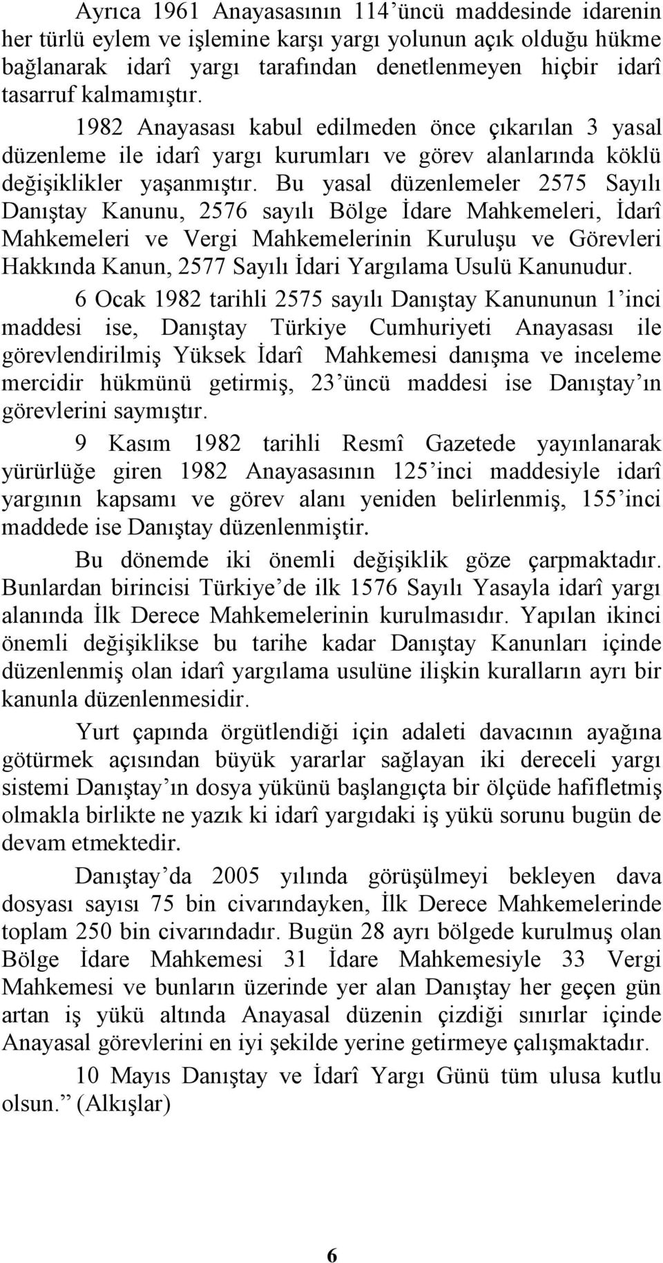 Bu yasal düzenlemeler 2575 Sayılı Danıştay Kanunu, 2576 sayılı Bölge İdare Mahkemeleri, İdarî Mahkemeleri ve Vergi Mahkemelerinin Kuruluşu ve Görevleri Hakkında Kanun, 2577 Sayılı İdari Yargılama