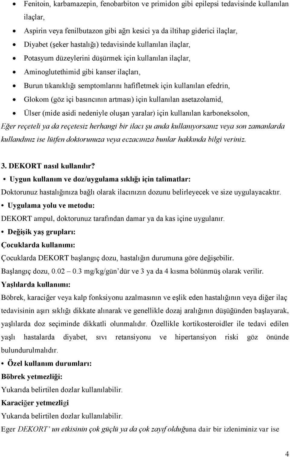 Glokom (göz içi basıncının artması) için kullanılan asetazolamid, Ülser (mide asidi nedeniyle oluşan yaralar) için kullanılan karboneksolon, Eğer reçeteli ya da reçetesiz herhangi bir ilacı şu anda