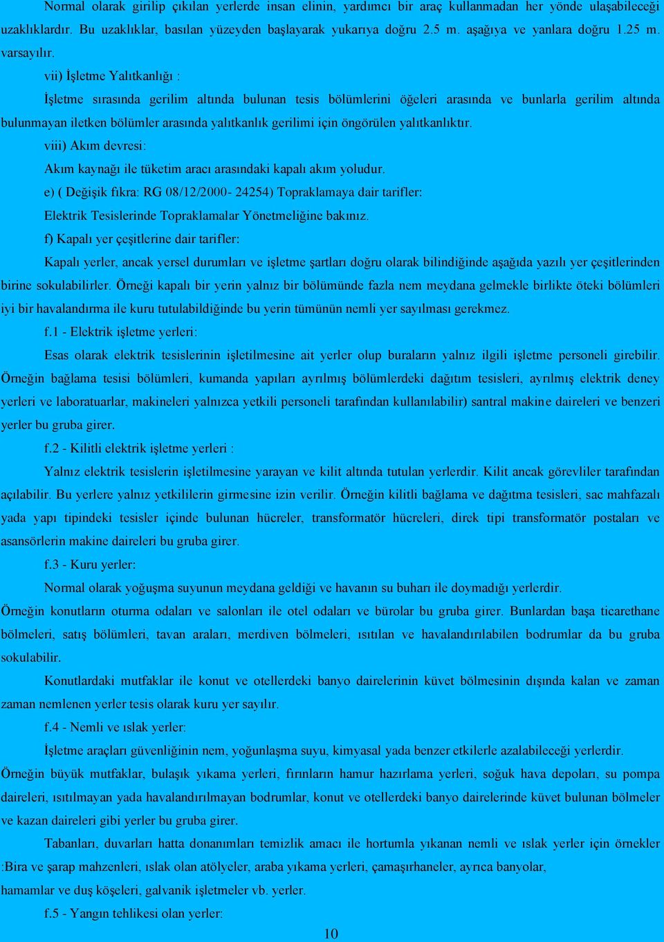 vii) İşletme Yalıtkanlığı : İşletme sırasında gerilim altında bulunan tesis bölümlerini öğeleri arasında ve bunlarla gerilim altında bulunmayan iletken bölümler arasında yalıtkanlık gerilimi için