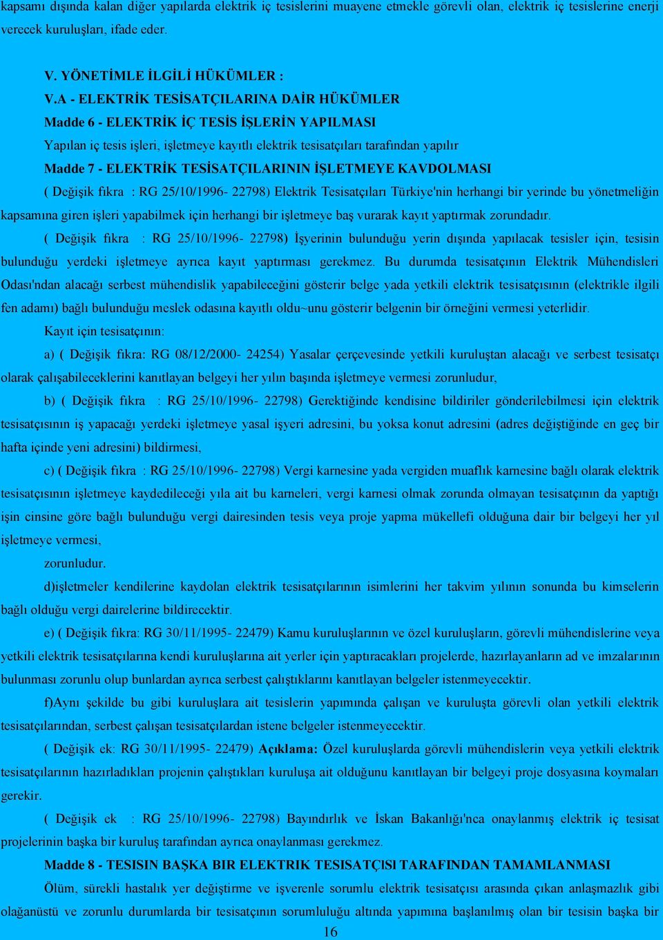 TESİSATÇILARININ İŞLETMEYE KAVDOLMASI ( Değişik fıkra : RG 25/10/1996-22798) Elektrik Tesisatçıları Türkiye'nin herhangi bir yerinde bu yönetmeliğin kapsamına giren işleri yapabilmek için herhangi