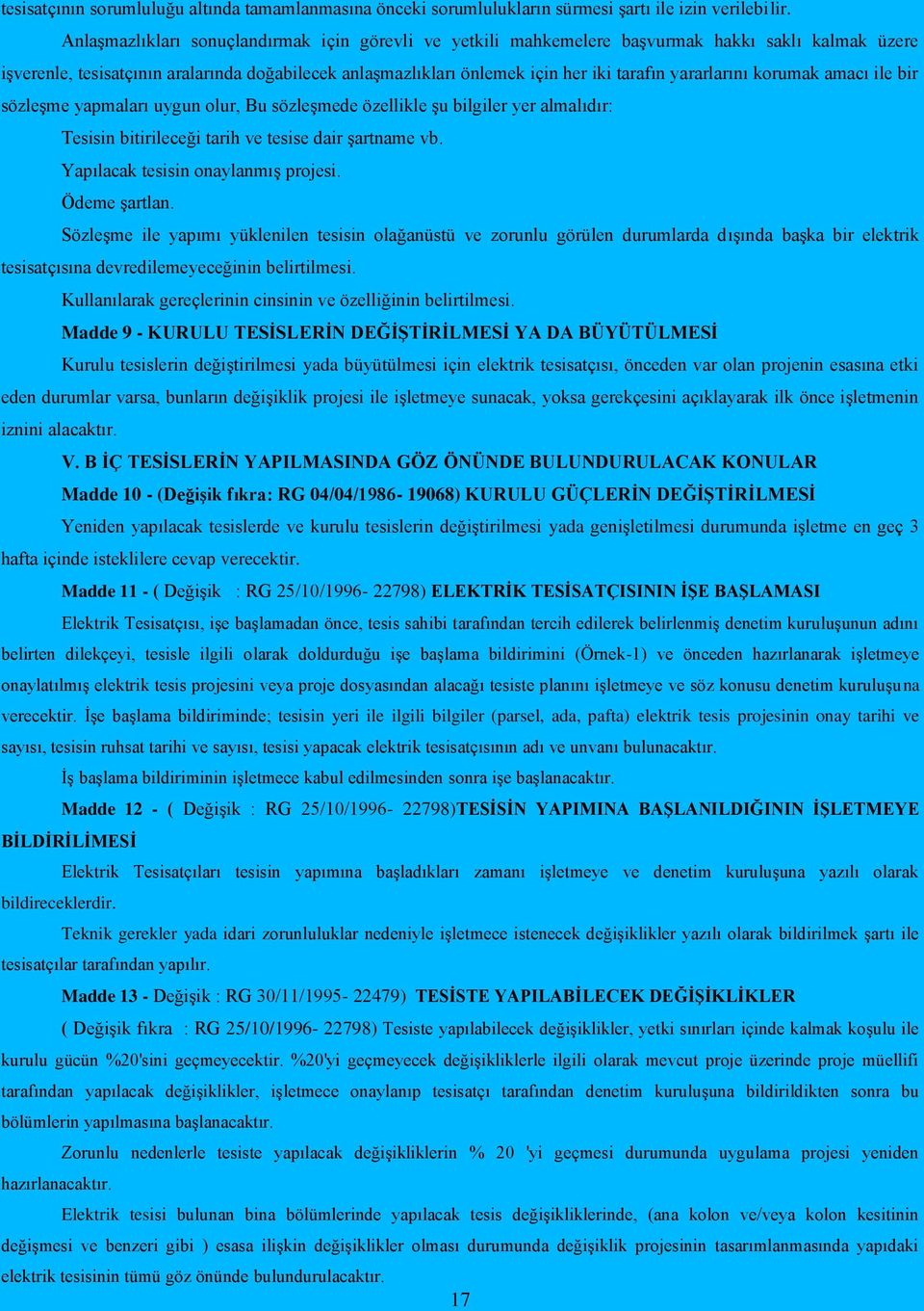 yararlarını korumak amacı ile bir sözleşme yapmaları uygun olur, Bu sözleşmede özellikle şu bilgiler yer almalıdır: Tesisin bitirileceği tarih ve tesise dair şartname vb.