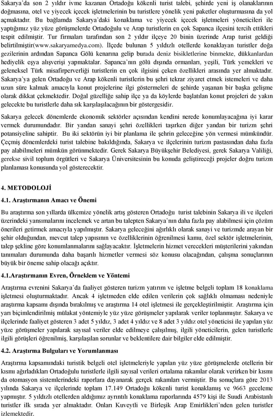 Bu bağlamda Sakarya daki konaklama ve yiyecek içecek işletmeleri yöneticileri ile yaptığımız yüz yüze görüşmelerde Ortadoğulu ve Arap turistlerin en çok Sapanca ilçesini tercih ettikleri tespit