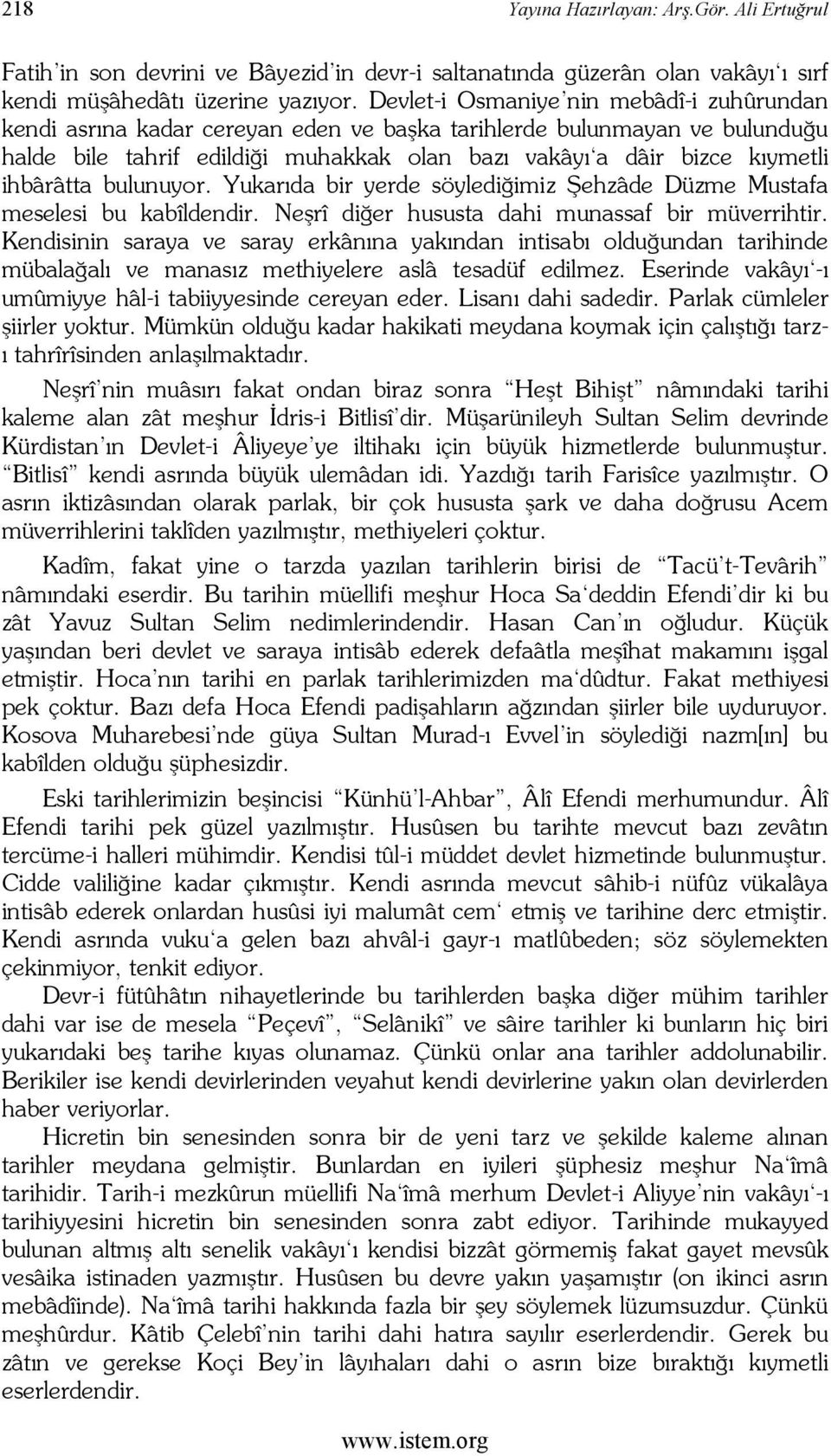 ihbârâtta bulunuyor. Yukarıda bir yerde söylediğimiz Şehzâde Düzme Mustafa meselesi bu kabîldendir. Neşrî diğer hususta dahi munassaf bir müverrihtir.