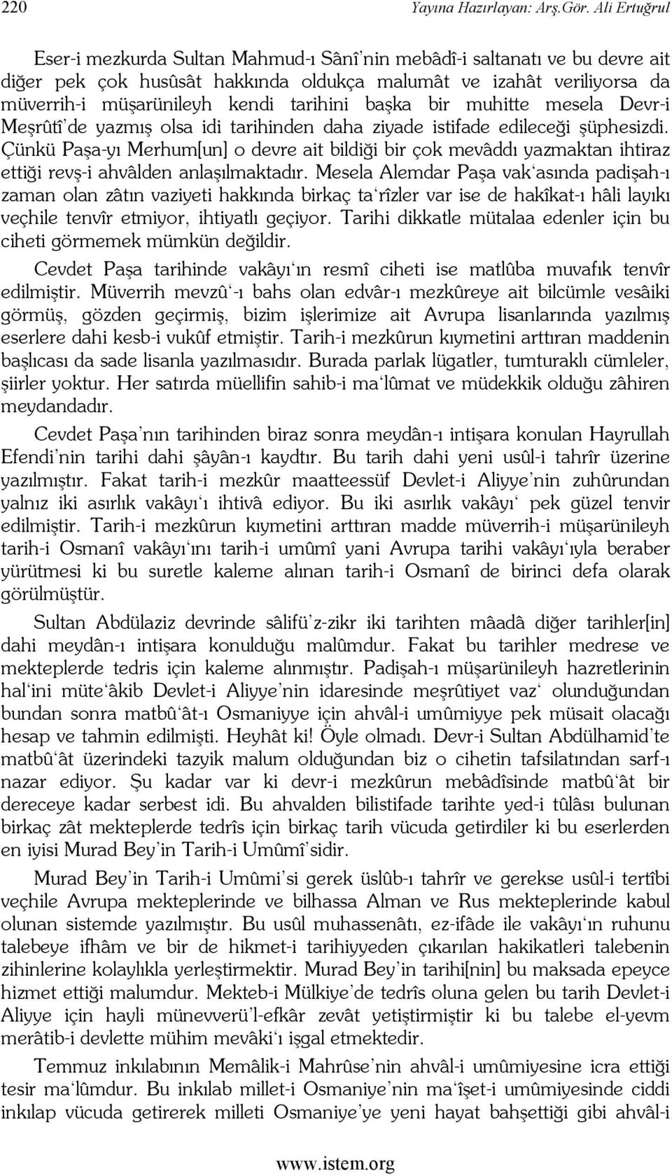 başka bir muhitte mesela Devr-i Meşrûtî de yazmış olsa idi tarihinden daha ziyade istifade edileceği şüphesizdi.