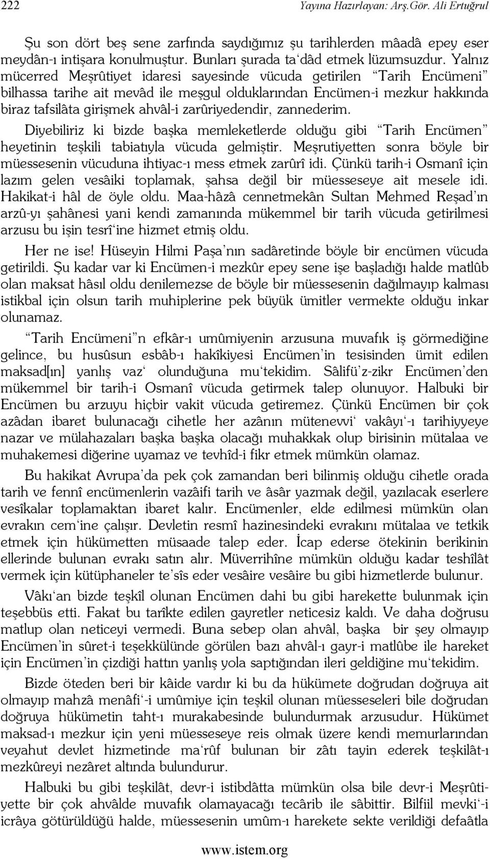 zarûriyedendir, zannederim. Diyebiliriz ki bizde başka memleketlerde olduğu gibi Tarih Encümen heyetinin teşkili tabiatıyla vücuda gelmiştir.