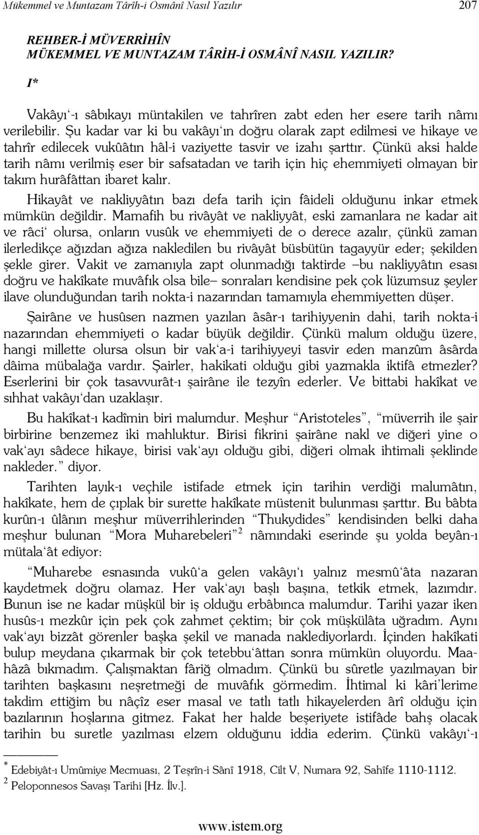 Şu kadar var ki bu vakâyı ın doğru olarak zapt edilmesi ve hikaye ve tahrîr edilecek vukûâtın hâl-i vaziyette tasvir ve izahı şarttır.