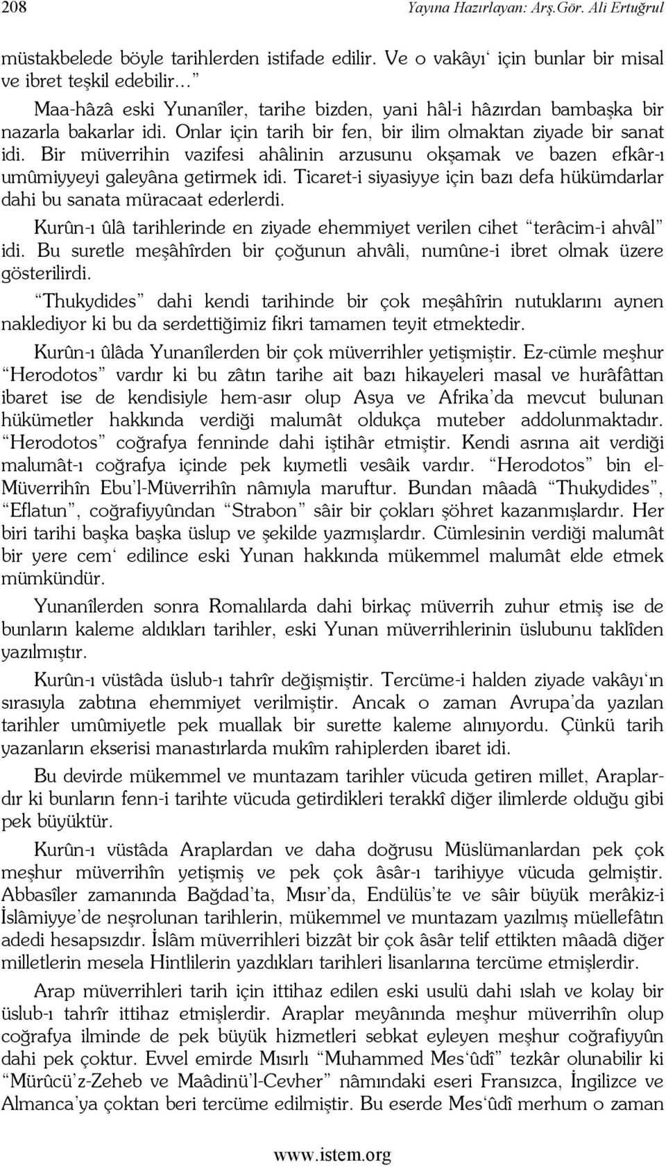 Bir müverrihin vazifesi ahâlinin arzusunu okşamak ve bazen efkâr-ı umûmiyyeyi galeyâna getirmek idi. Ticaret-i siyasiyye için bazı defa hükümdarlar dahi bu sanata müracaat ederlerdi.