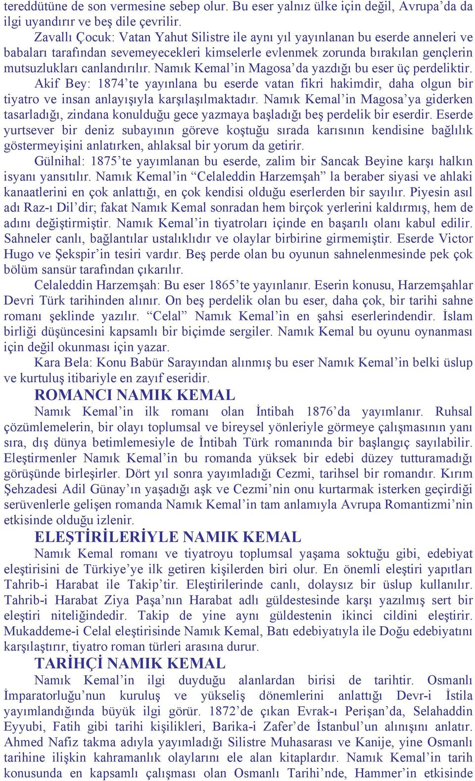 Namık Kemal in Magosa da yazdığı bu eser üç perdeliktir. Akif Bey: 1874 te yayınlana bu eserde vatan fikri hakimdir, daha olgun bir tiyatro ve insan anlayışıyla karşılaşılmaktadır.