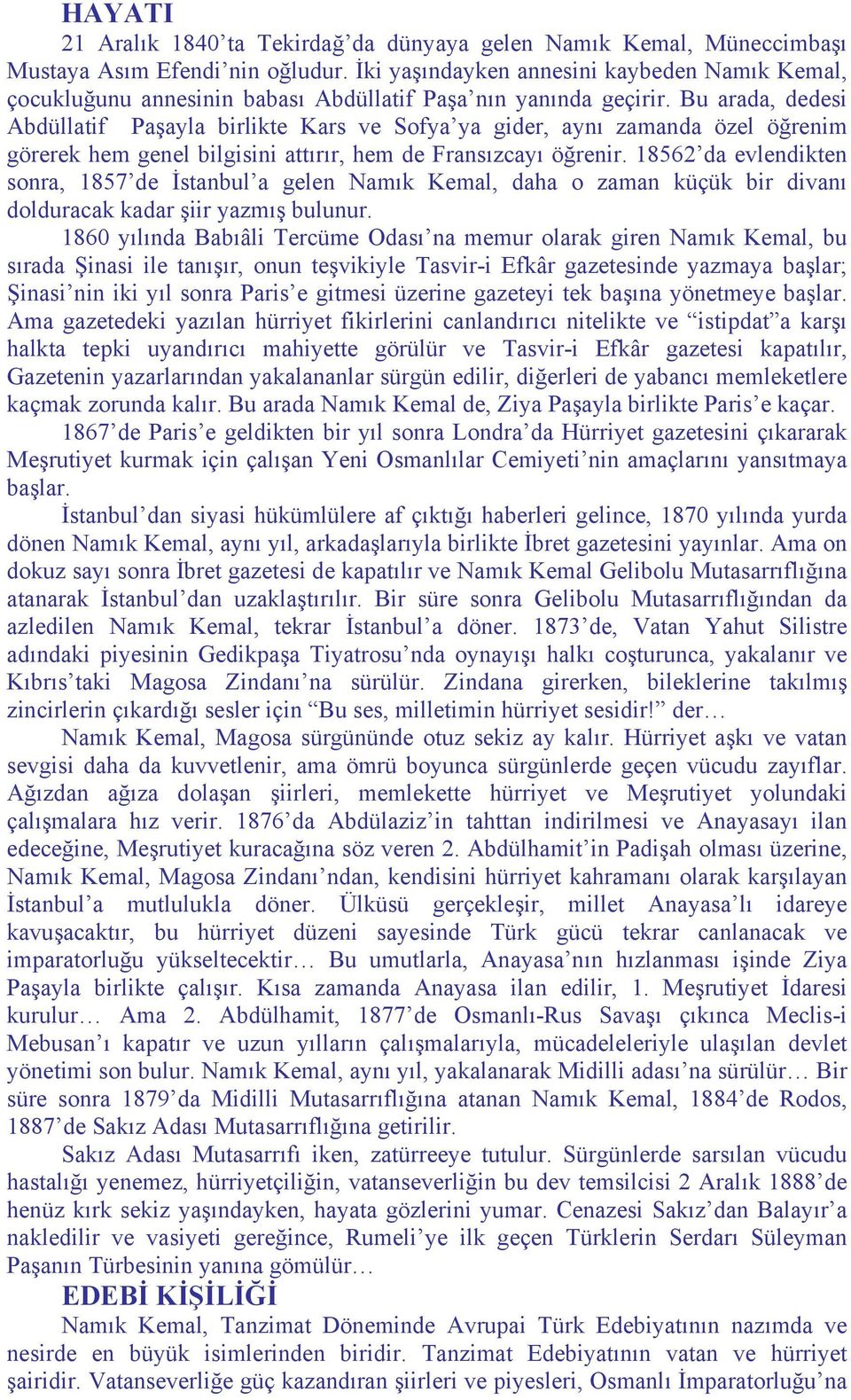 Bu arada, dedesi Abdüllatif Paşayla birlikte Kars ve Sofya ya gider, aynı zamanda özel öğrenim görerek hem genel bilgisini attırır, hem de Fransızcayı öğrenir.