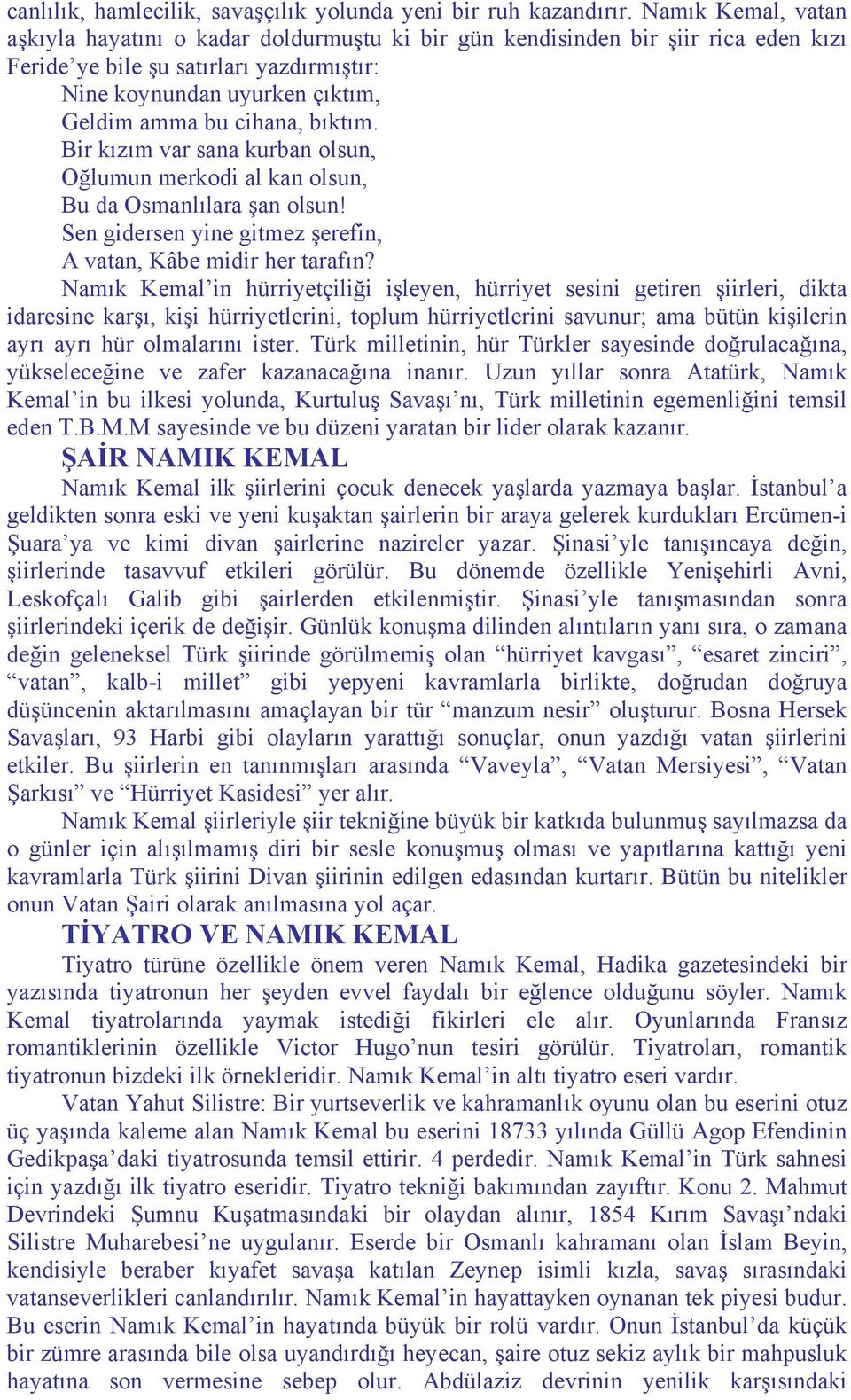 bıktım. Bir kızım var sana kurban olsun, Oğlumun merkodi al kan olsun, Bu da Osmanlılara şan olsun! Sen gidersen yine gitmez şerefin, A vatan, Kâbe midir her tarafın?